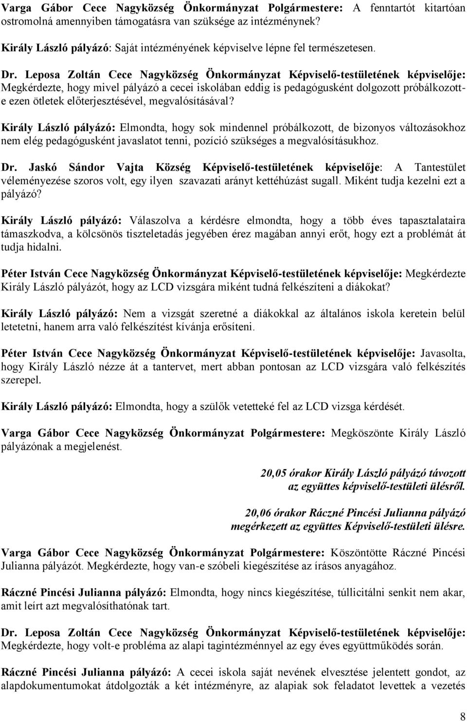 Leposa Zoltán Cece Nagyközség Önkormányzat Képviselő-testületének je: Megkérdezte, hogy mivel pályázó a cecei iskolában eddig is pedagógusként dolgozott próbálkozotte ezen ötletek előterjesztésével,