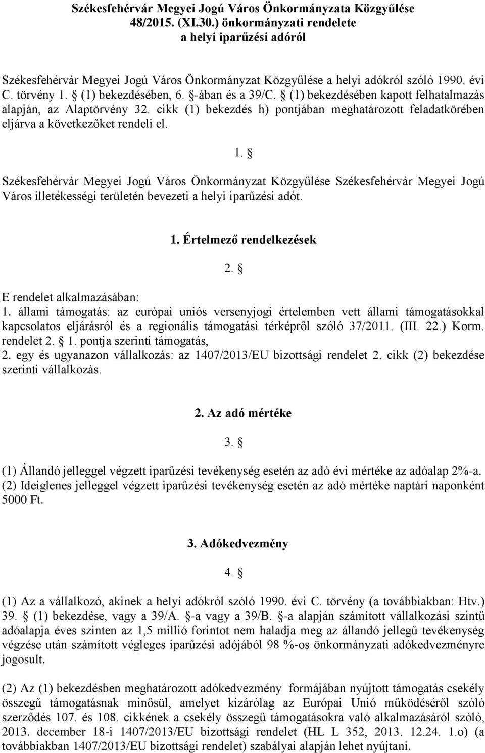 (1) bekezdésében kapott felhatalmazás alapján, az Alaptörvény 32. cikk (1) bekezdés h) pontjában meghatározott feladatkörében eljárva a következőket rendeli el. 1.