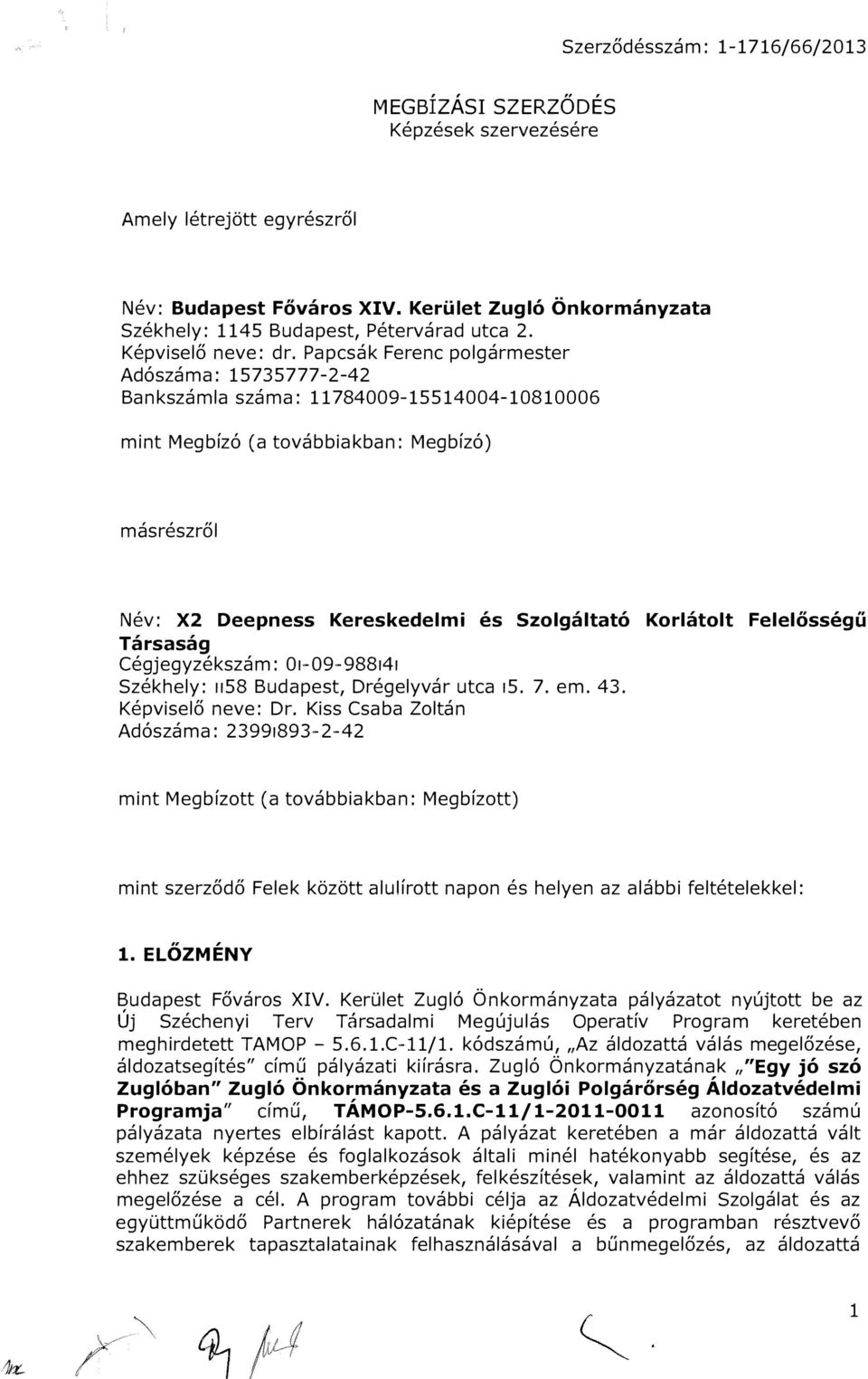 Korlátolt Felelősségű Társaság Cégjegyzékszám: 01-09-988141 Székhely: 1158 Budapest, Drégelyvár utca 15. 7. em. 43. Képviselő neve: Dr.