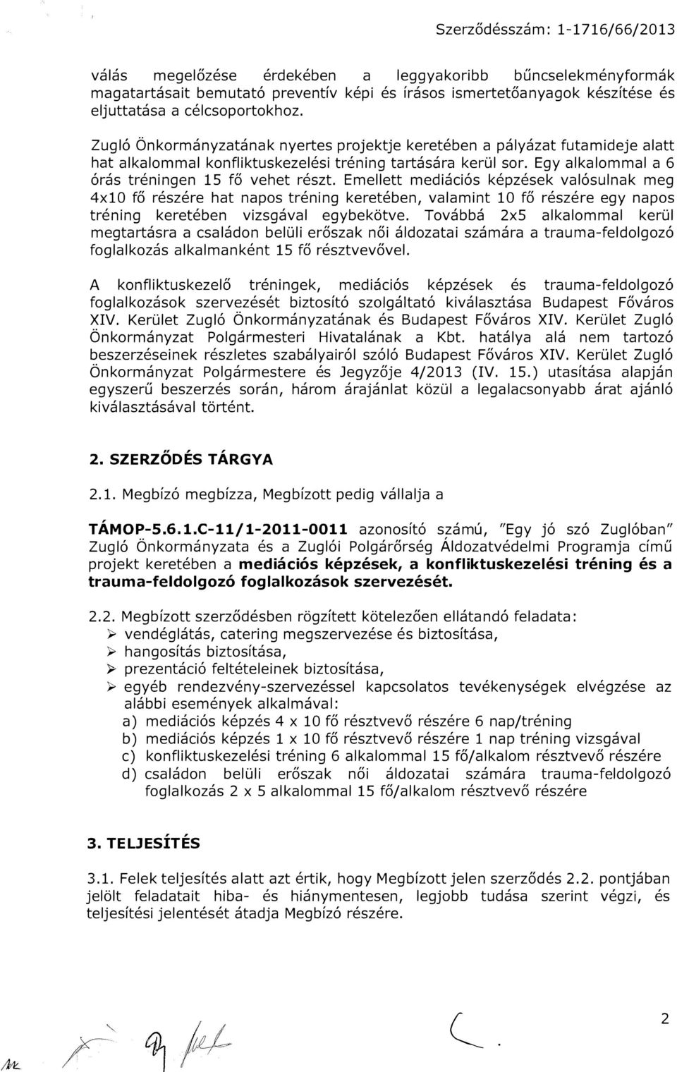 Emellett mediációs képzések valósulnak meg 4xl0 fő részére hat napos tréning keretében, valamint 10 fő részére egy napos tréning keretében vizsgával egybekötve.