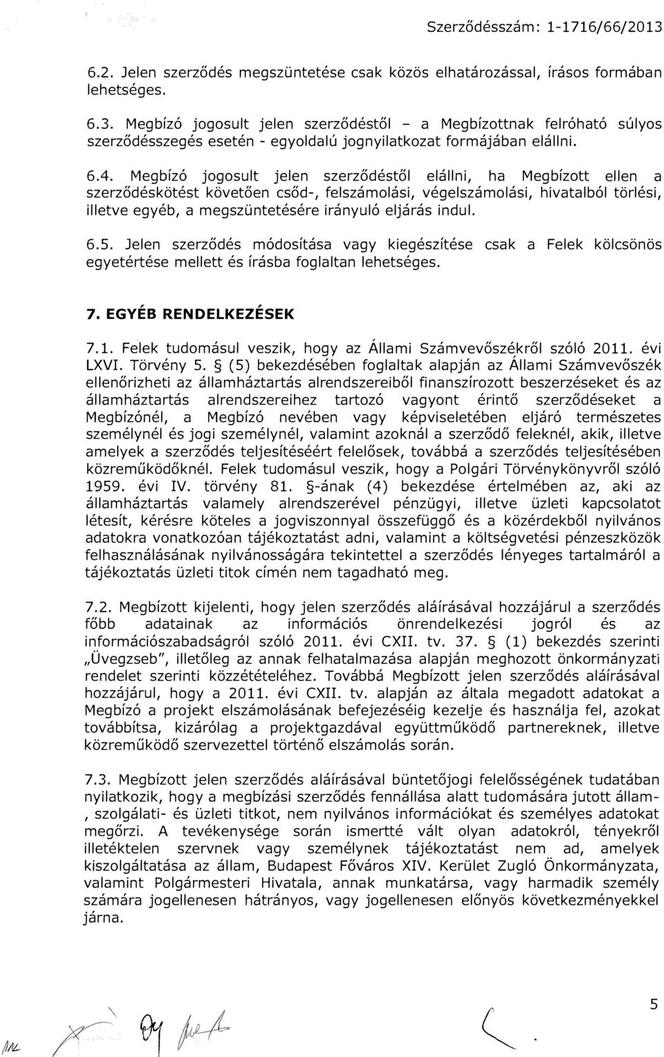 Megbízó jogosult jelen szerződéstől elállni, ha Megbízott ellen a szerződéskötést követően csőd-, felszámolási, végelszámolási, hivatalból törlési, illetve egyéb, a megszüntetésére irányuló eljárás