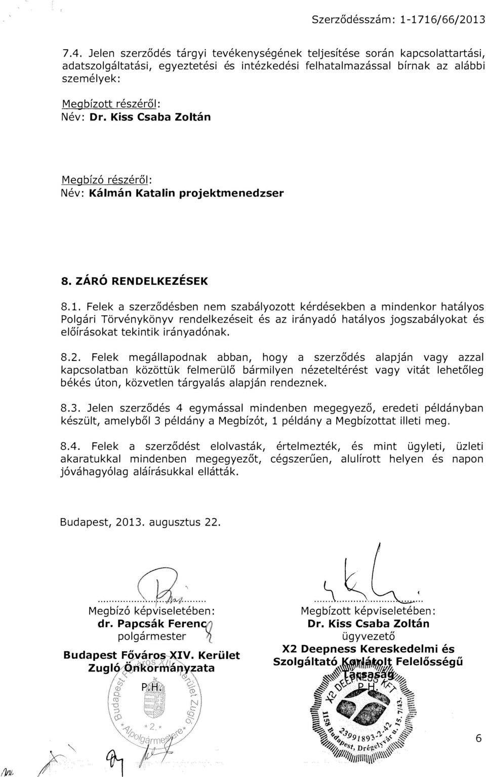 Felek a szerződésben nem szabályozott kérdésekben a mindenkor hatályos Polgári Törvénykönyv rendelkezéseit és az irányadó hatályos jogszabályokat és előírásokat tekintik irányadónak. 8.2.