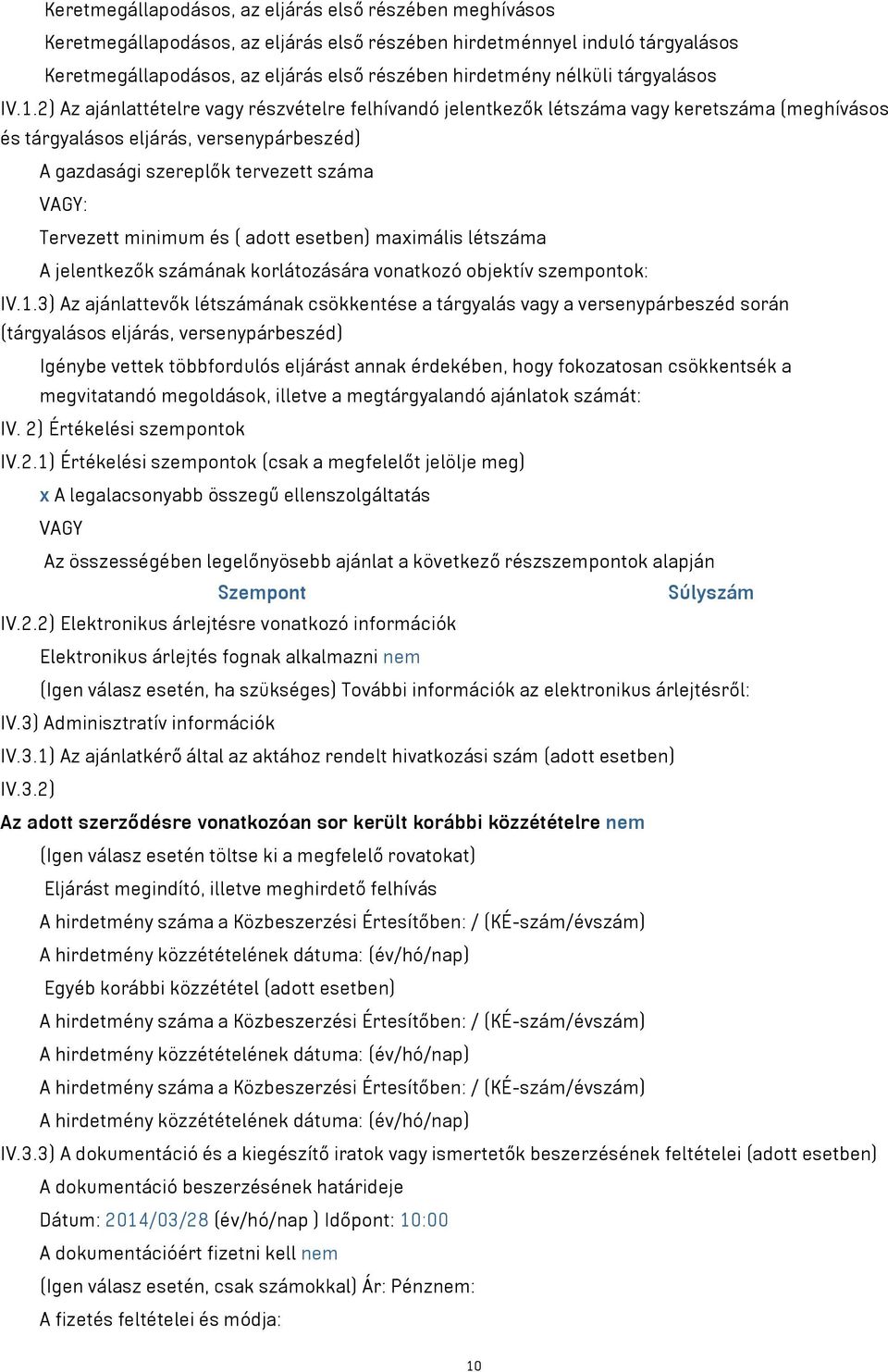 2) Az ajánlattételre vagy részvételre felhívandó jelentkezők létszáma vagy keretszáma (meghívásos és tárgyalásos eljárás, versenypárbeszéd) A gazdasági szereplők tervezett száma Tervezett minimum és