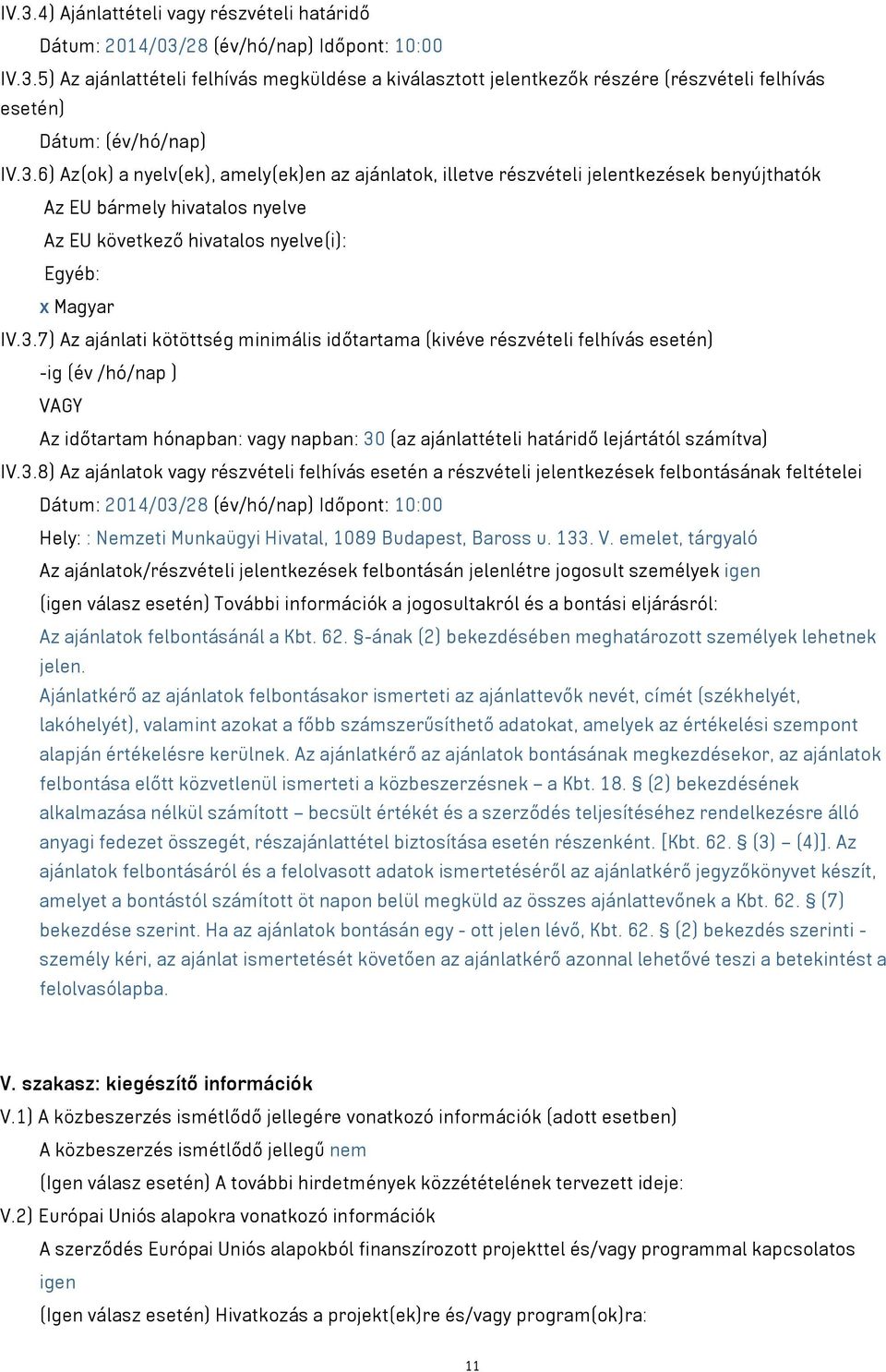 3.8) Az ajánlatok vagy részvételi felhívás esetén a részvételi jelentkezések felbontásának feltételei Dátum: 2014/03/28 (év/hó/nap) Időpont: 10:00 Hely: : Nemzeti Munkaügyi Hivatal, 1089 Budapest,