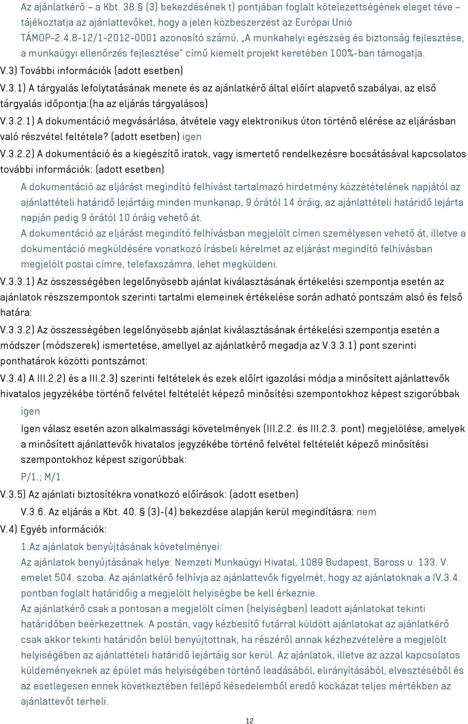 3) További információk (adott esetben) V.3.1) A tárgyalás lefolytatásának menete és az ajánlatkérő által előírt alapvető szabályai, az első tárgyalás időpontja:(ha az eljárás tárgyalásos) V.3.2.