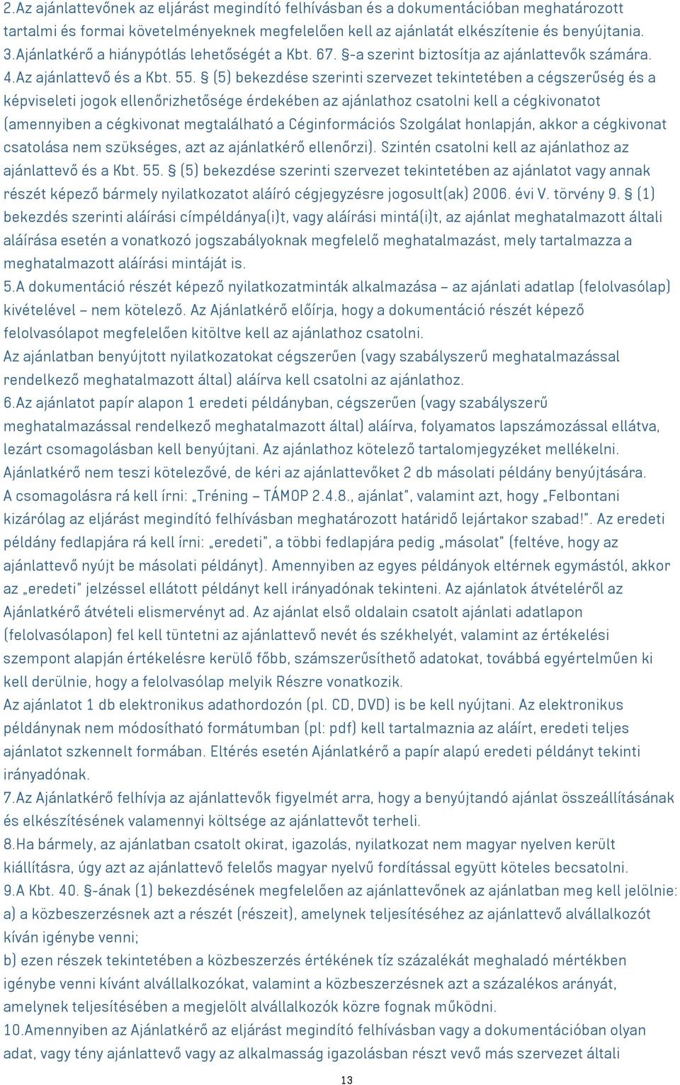 (5) bekezdése szerinti szervezet tekintetében a cégszerűség és a képviseleti jogok ellenőrizhetősége érdekében az ajánlathoz csatolni kell a cégkivonatot (amennyiben a cégkivonat megtalálható a