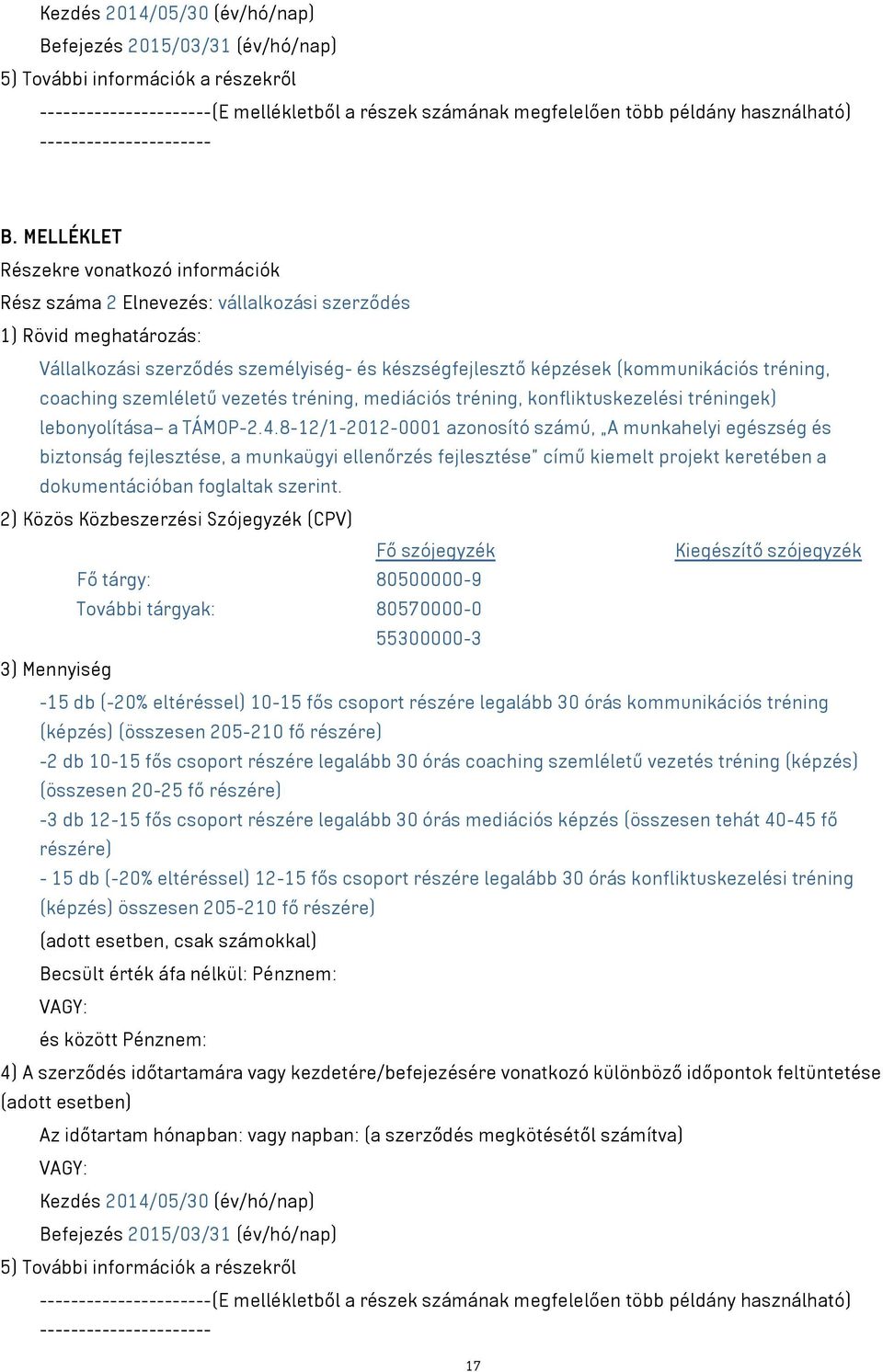 MELLÉKLET Részekre vonatkozó információk Rész száma 2 Elnevezés: vállalkozási szerződés 1) Rövid meghatározás: Vállalkozási szerződés személyiség- és készségfejlesztő képzések (kommunikációs tréning,