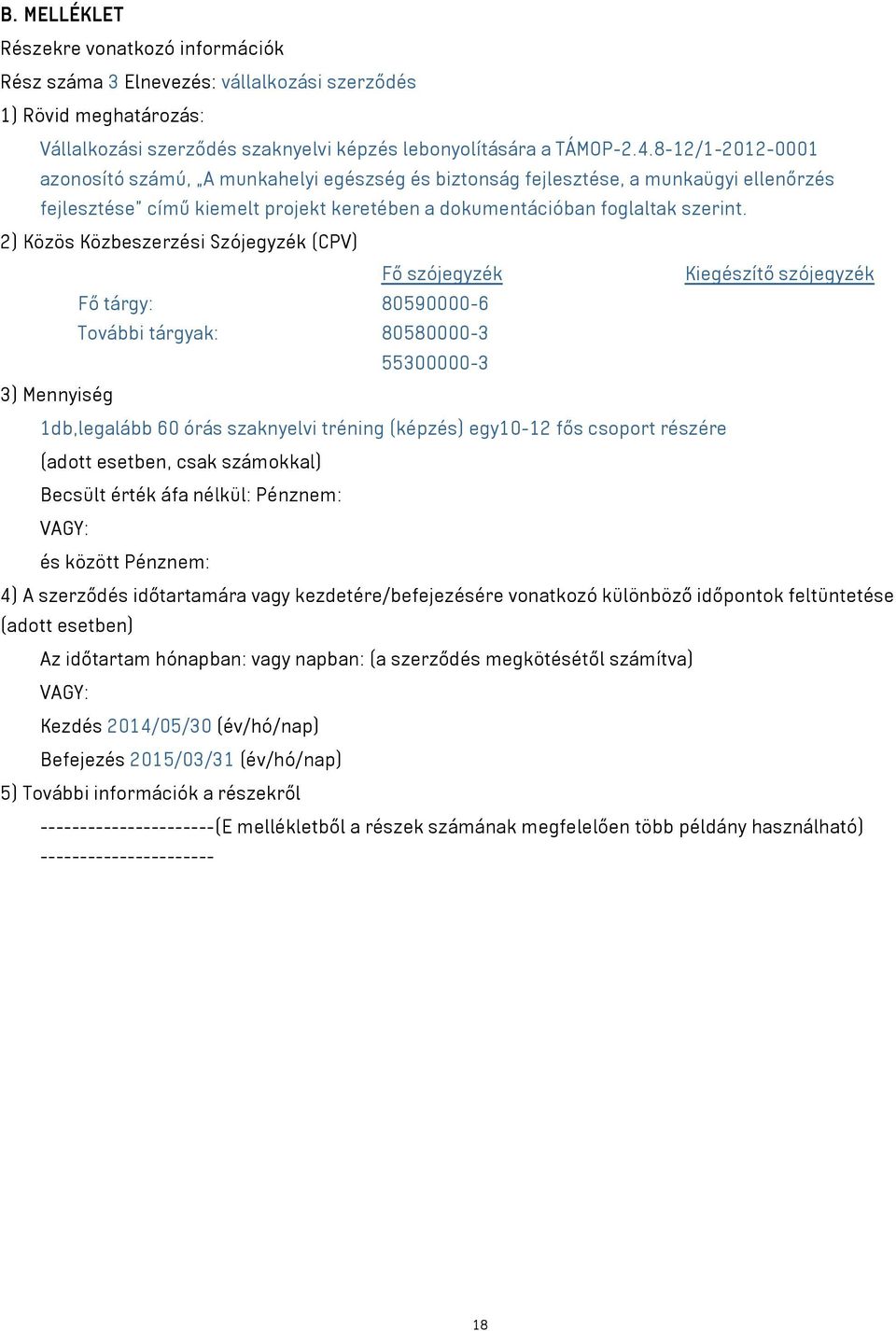 2) Közös Közbeszerzési Szójegyzék (CPV) Fő szójegyzék Kiegészítő szójegyzék Fő tárgy: 80590000-6 További tárgyak: 80580000-3 55300000-3 3) Mennyiség 1db,legalább 60 órás szaknyelvi tréning (képzés)