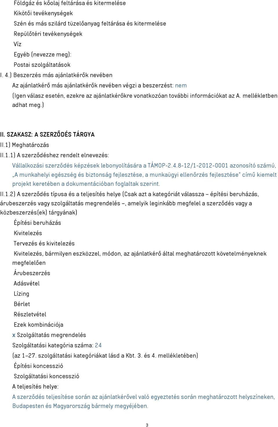 mellékletben adhat meg.) II. SZAKASZ: A SZERZŐDÉS TÁRGYA II.1) Meghatározás II.1.1) A szerződéshez rendelt elnevezés: Vállalkozási szerződés képzések lebonyolítására a TÁMOP-2.4.