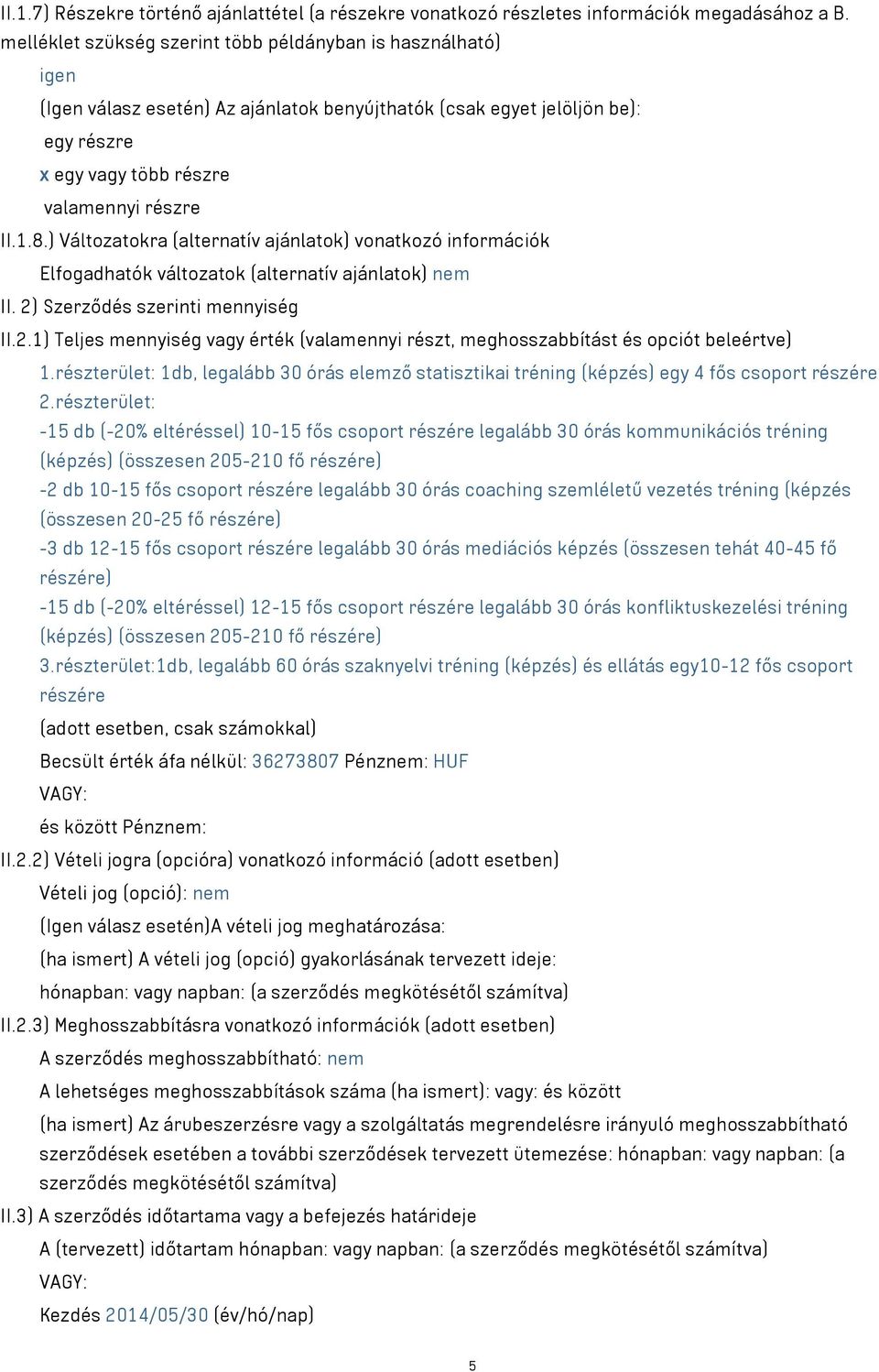 ) Változatokra (alternatív ajánlatok) vonatkozó információk Elfogadhatók változatok (alternatív ajánlatok) nem II. 2)