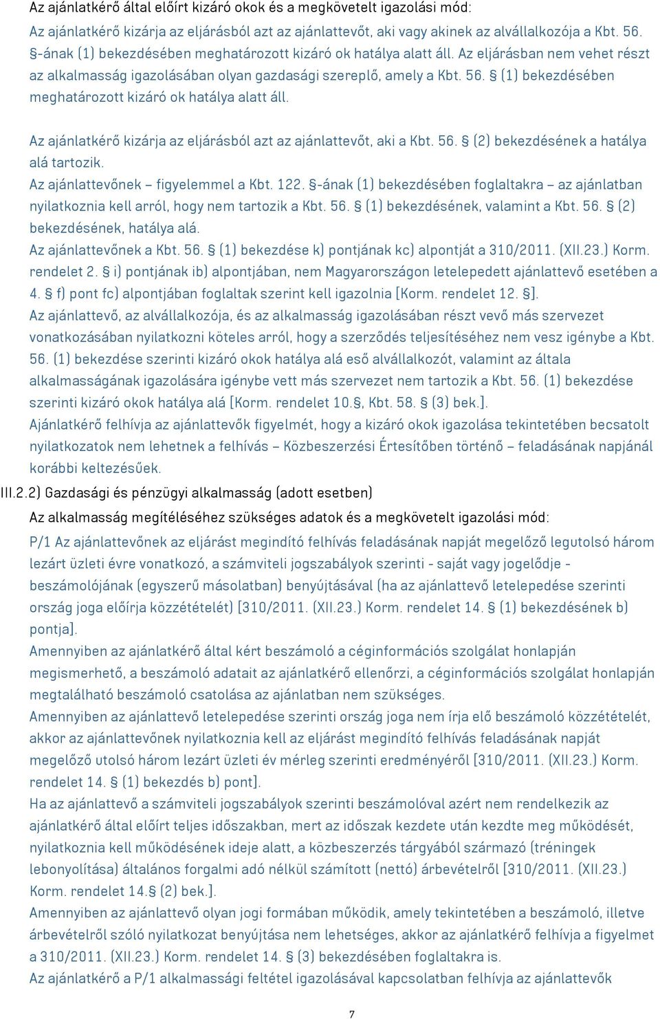 (1) bekezdésében meghatározott kizáró ok hatálya alatt áll. Az ajánlatkérő kizárja az eljárásból azt az ajánlattevőt, aki a Kbt. 56. (2) bekezdésének a hatálya alá tartozik.