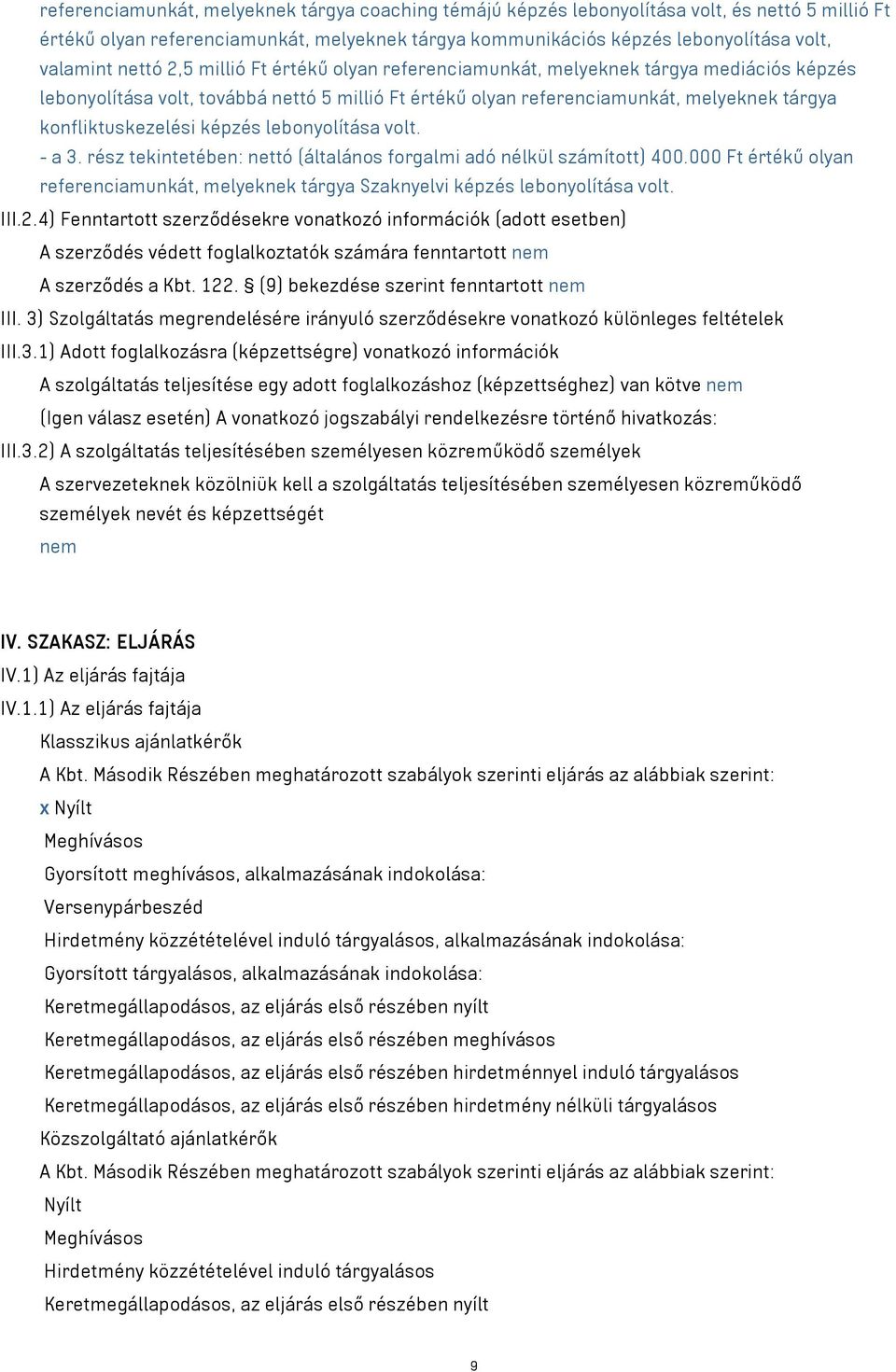 képzés lebonyolítása volt. - a 3. rész tekintetében: nettó (általános forgalmi adó nélkül számított) 400.000 Ft értékű olyan referenciamunkát, melyeknek tárgya Szaknyelvi képzés lebonyolítása volt.