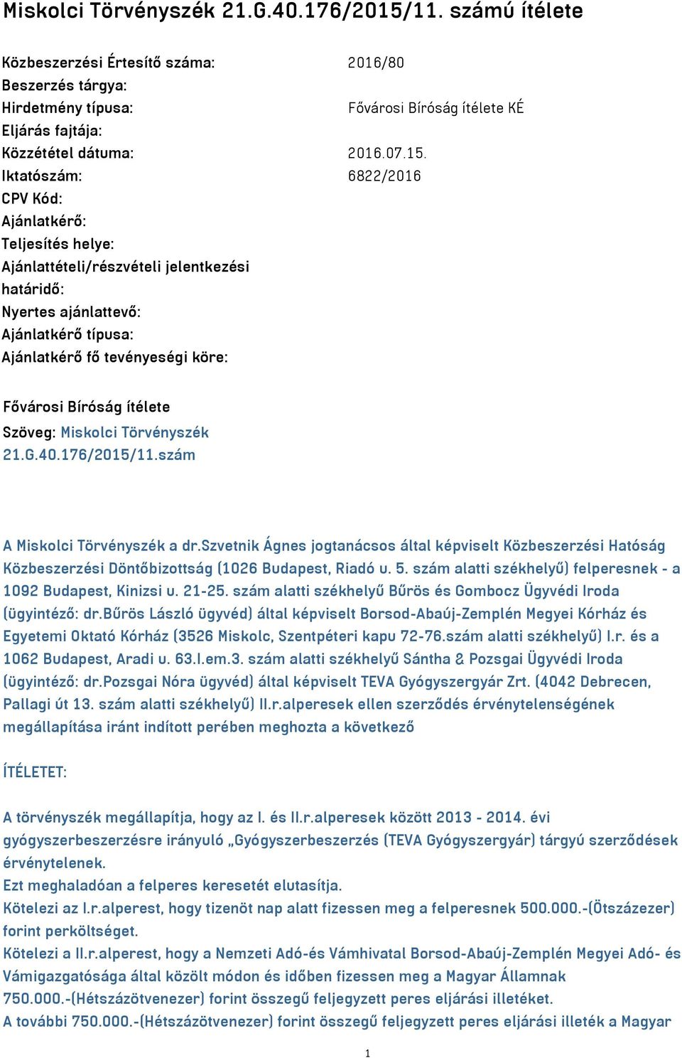 Iktatószám: 6822/2016 CPV Kód: Ajánlatkérő: Teljesítés helye: Ajánlattételi/részvételi jelentkezési határidő: Nyertes ajánlattevő: Ajánlatkérő típusa: Ajánlatkérő fő tevényeségi köre: Fővárosi