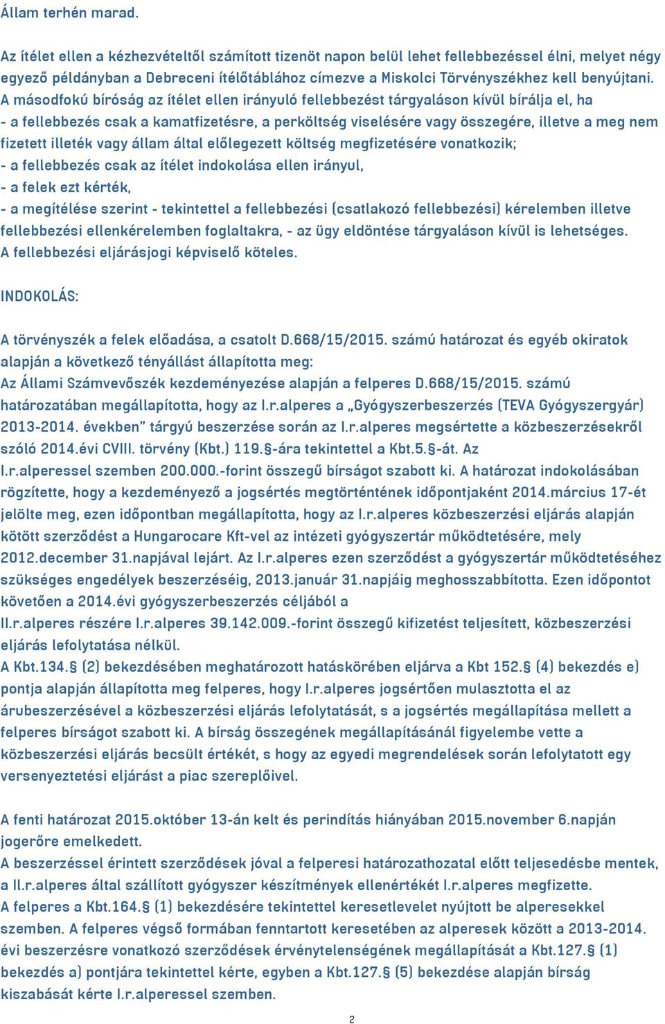 A másodfokú bíróság az ítélet ellen irányuló fellebbezést tárgyaláson kívül bírálja el, ha - a fellebbezés csak a kamatfizetésre, a perköltség viselésére vagy összegére, illetve a meg nem fizetett