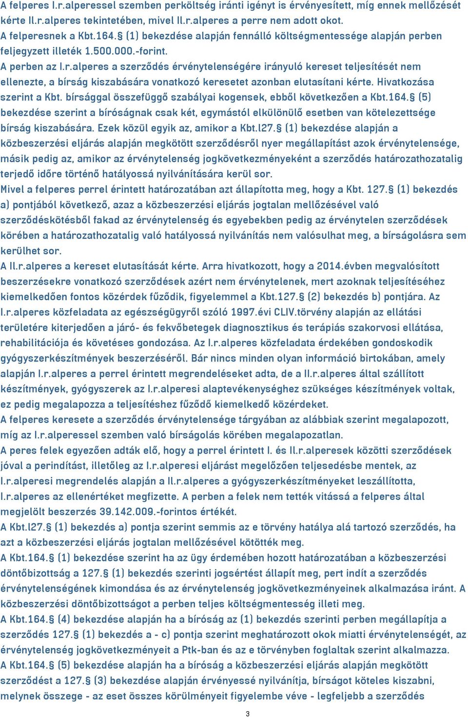 en feljegyzett illeték 1.500.000.-forint. A perben az I.r.alperes a szerződés érvénytelenségére irányuló kereset teljesítését nem ellenezte, a bírság kiszabására vonatkozó keresetet azonban elutasítani kérte.