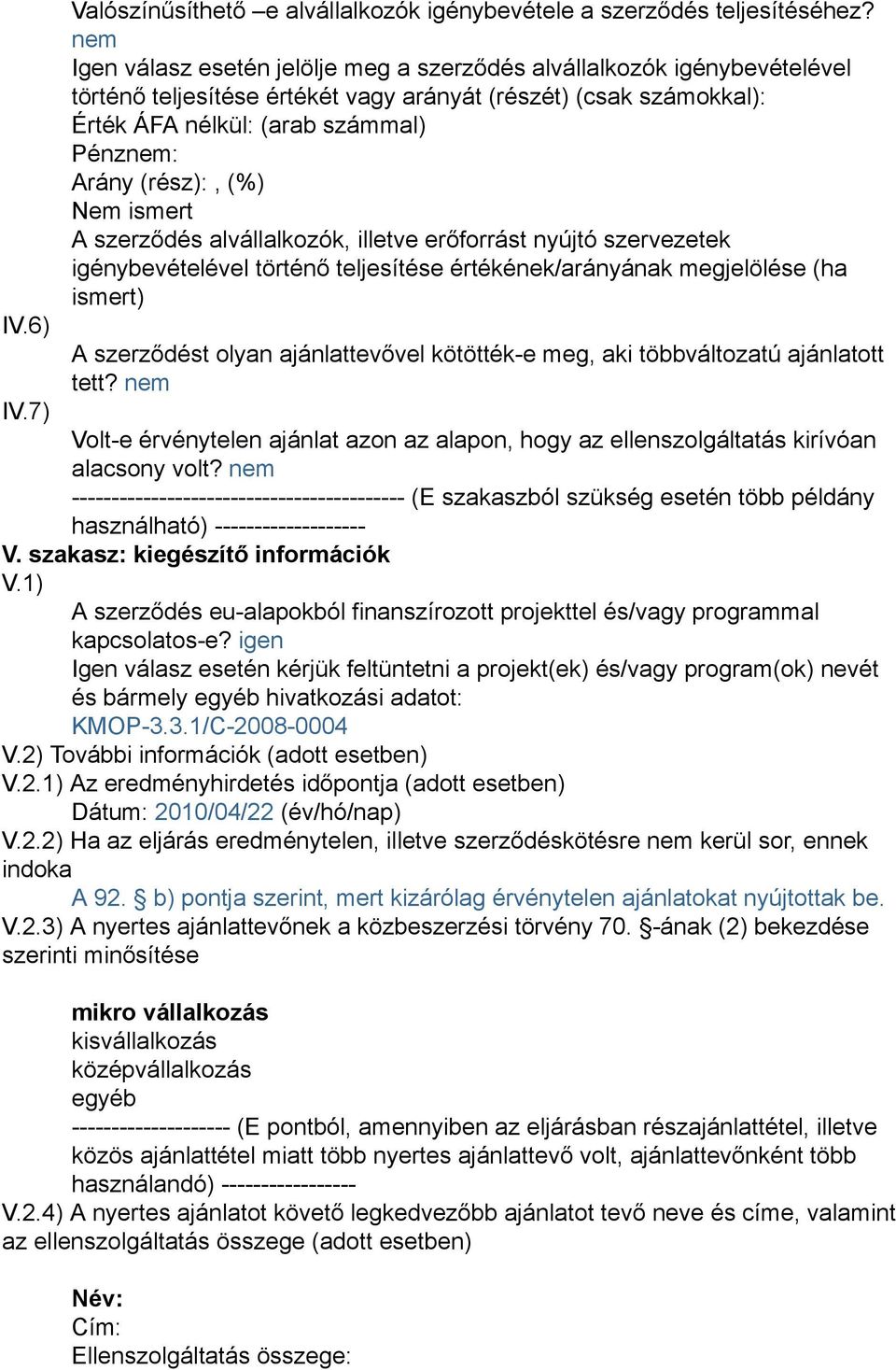 (rész):, (%) Nem ismert A szerződés alvállalkozók, illetve erőforrást nyújtó szervezetek igénybevételével történő teljesítése értékének/arányának megjelölése (ha ismert) A szerződést olyan