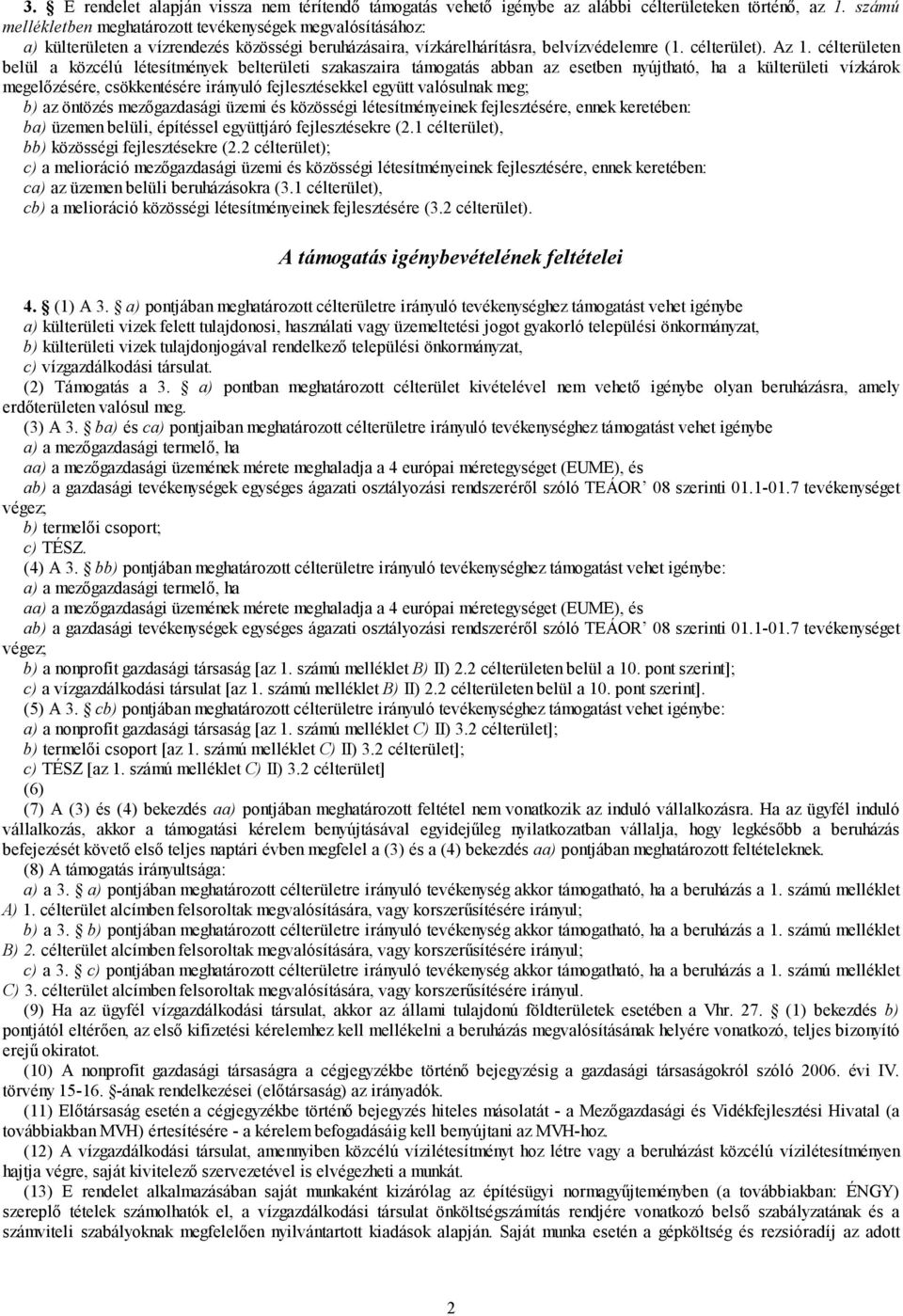 célterületen belül a közcélú létesítmények belterületi szakaszaira támogatás abban az esetben nyújtható, ha a külterületi vízkárok megelőzésére, csökkentésére irányuló fejlesztésekkel együtt