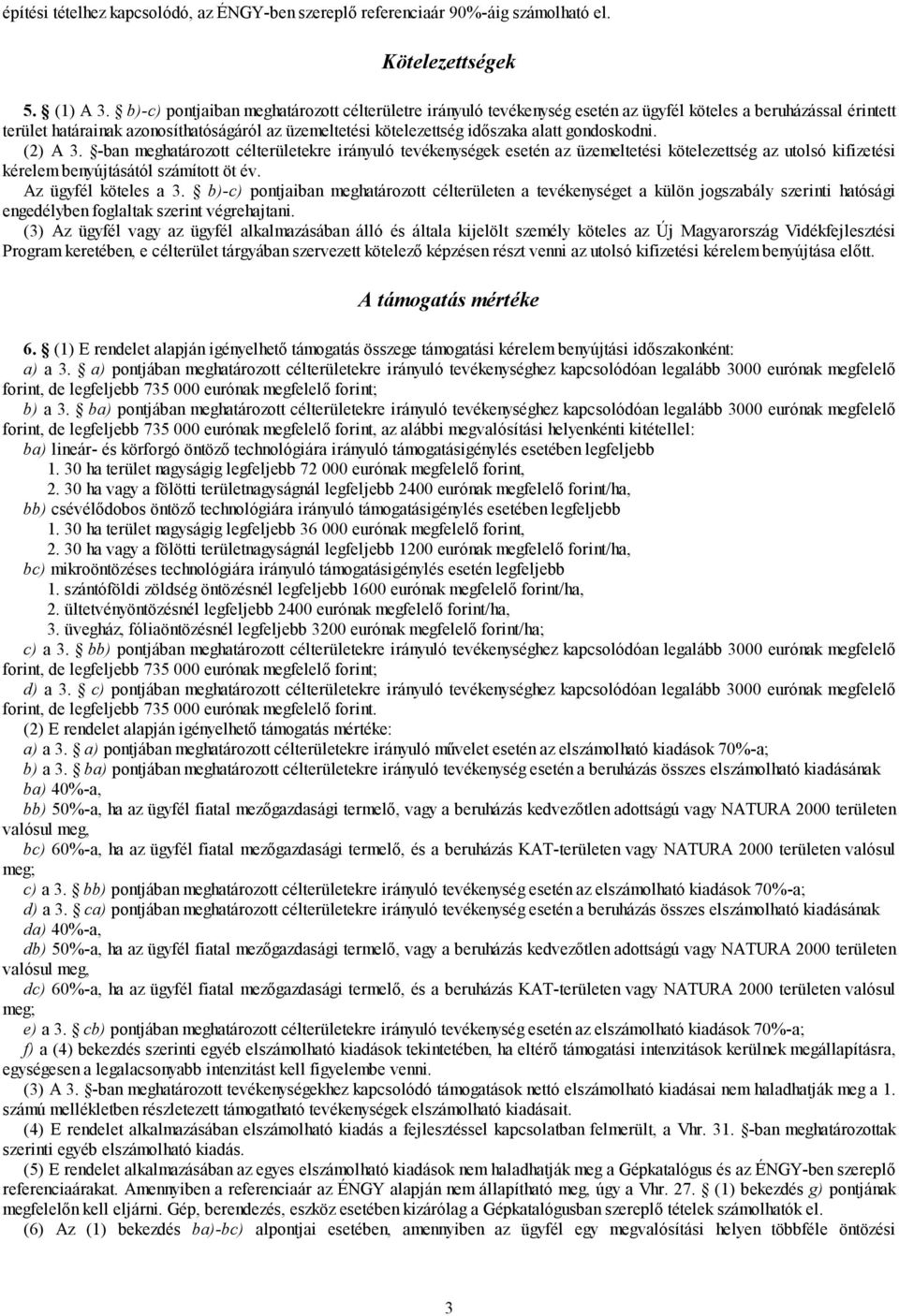 gondoskodni. (2) A 3. -ban meghatározott célterületekre irányuló tevékenységek esetén az üzemeltetési kötelezettség az utolsó kifizetési kérelem benyújtásától számított öt év. Az ügyfél köteles a 3.