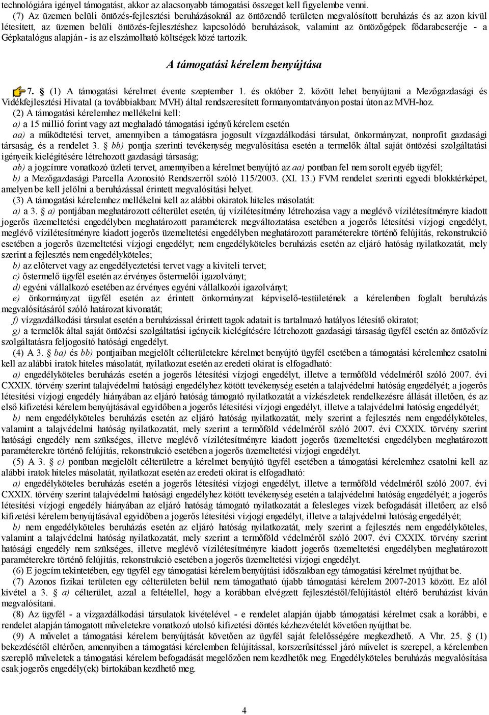 valamint az öntözőgépek fődarabcseréje - a Gépkatalógus alapján - is az elszámolható költségek közé tartozik. A támogatási kérelem benyújtása 7. (1) A támogatási kérelmet évente szeptember 1.