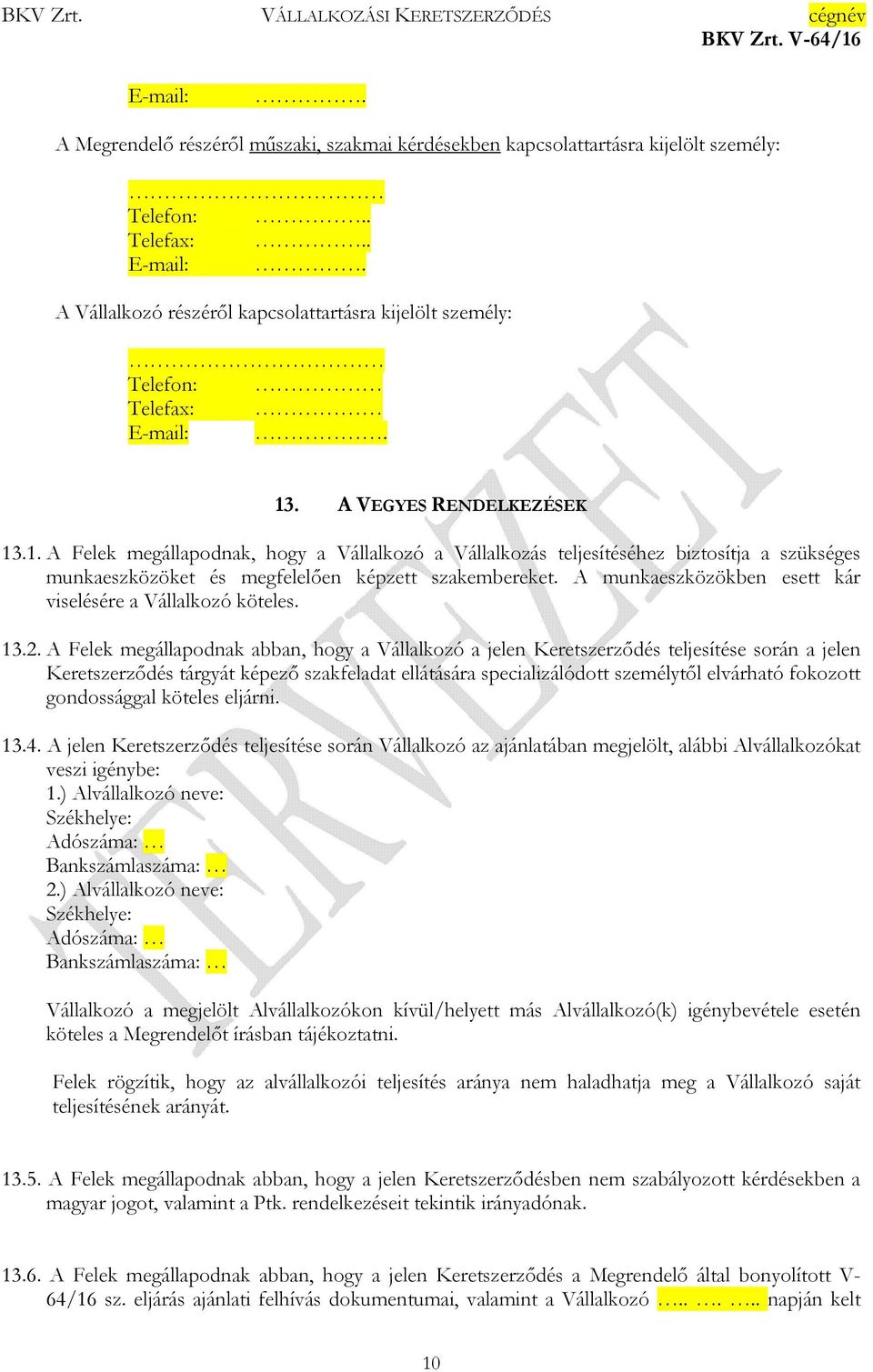 . A VEGYES RENDELKEZÉSEK 13.1. A Felek megállapodnak, hogy a Vállalkozó a Vállalkozás teljesítéséhez biztosítja a szükséges munkaeszközöket és megfelelően képzett szakembereket.