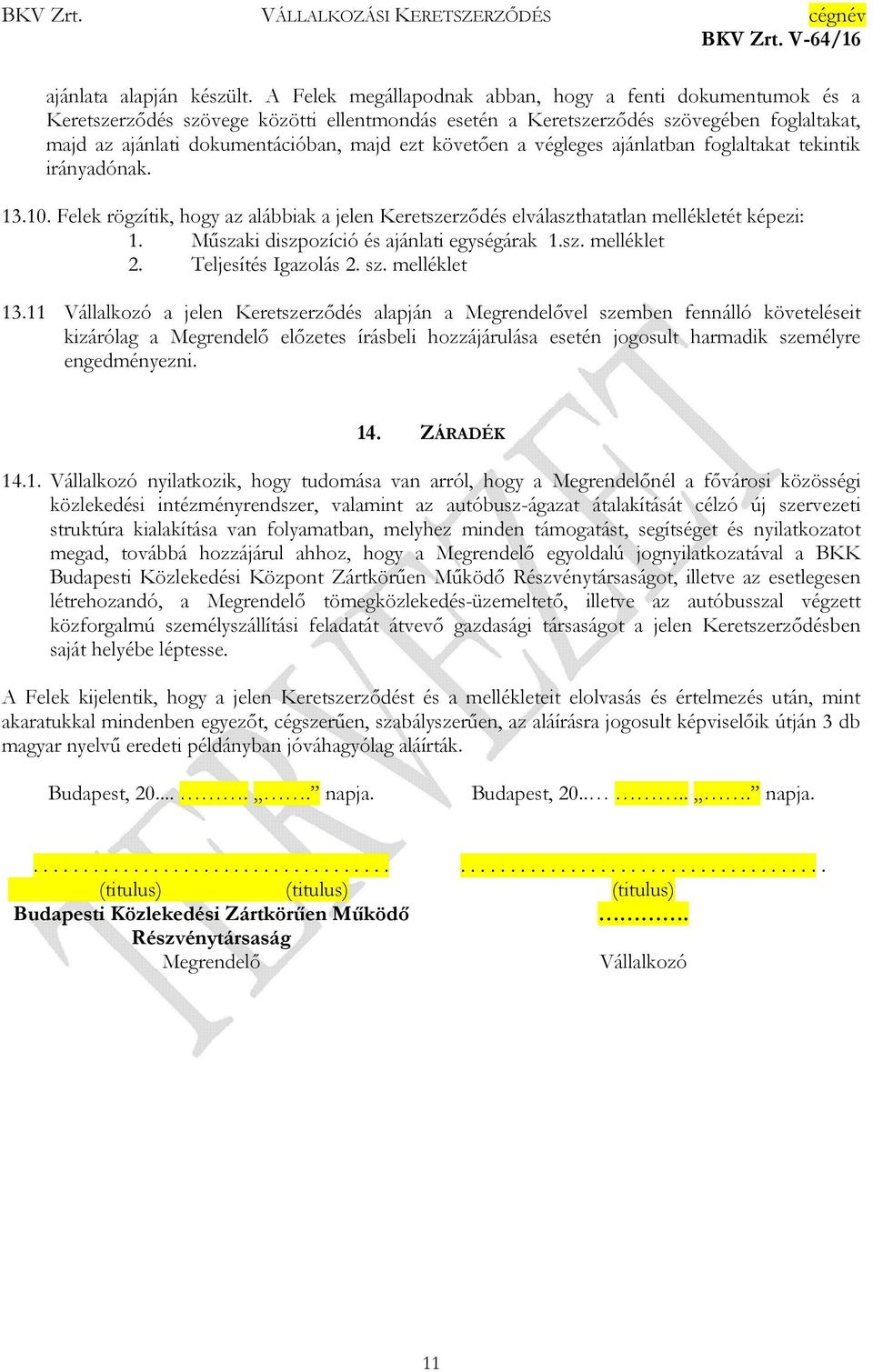 követően a végleges ajánlatban foglaltakat tekintik irányadónak. 13.10. Felek rögzítik, hogy az alábbiak a jelen Keretszerződés elválaszthatatlan mellékletét képezi: 1.