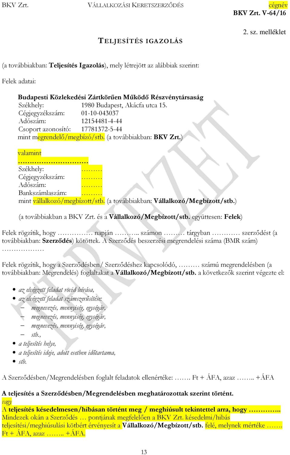 Cégjegyzékszám: 01-10-043037 Adószám: 12154481-4-44 Csoport azonosító: 17781372-5-44 mint megrendelő/megbízó/stb. (a továbbiakban: BKV Zrt.