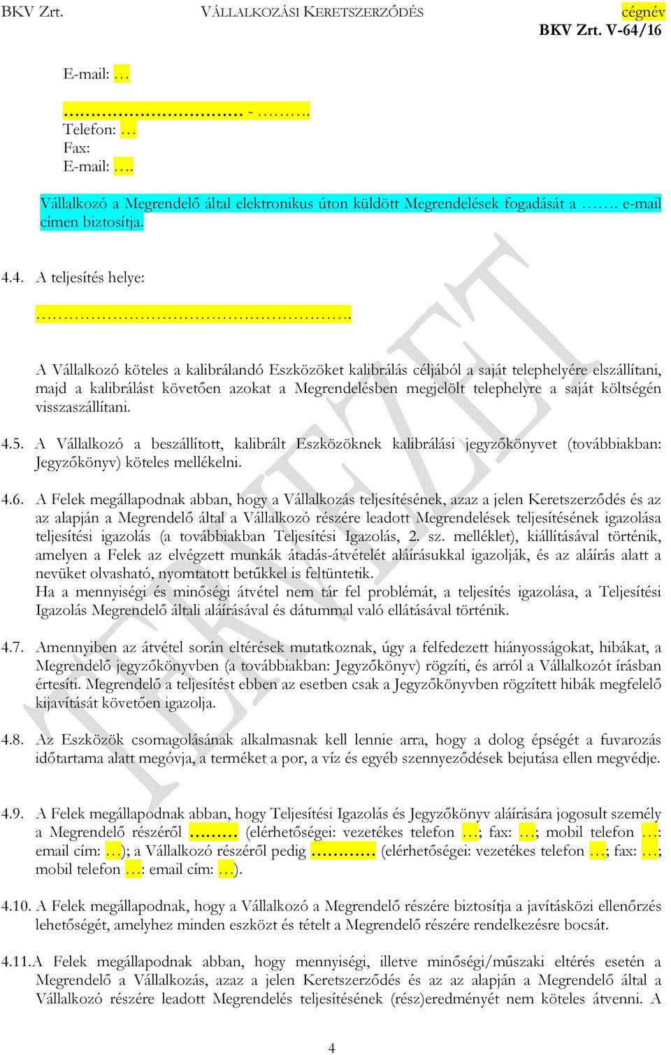 visszaszállítani. 4.5. A Vállalkozó a beszállított, kalibrált Eszközöknek kalibrálási jegyzőkönyvet (továbbiakban: Jegyzőkönyv) köteles mellékelni. 4.6.