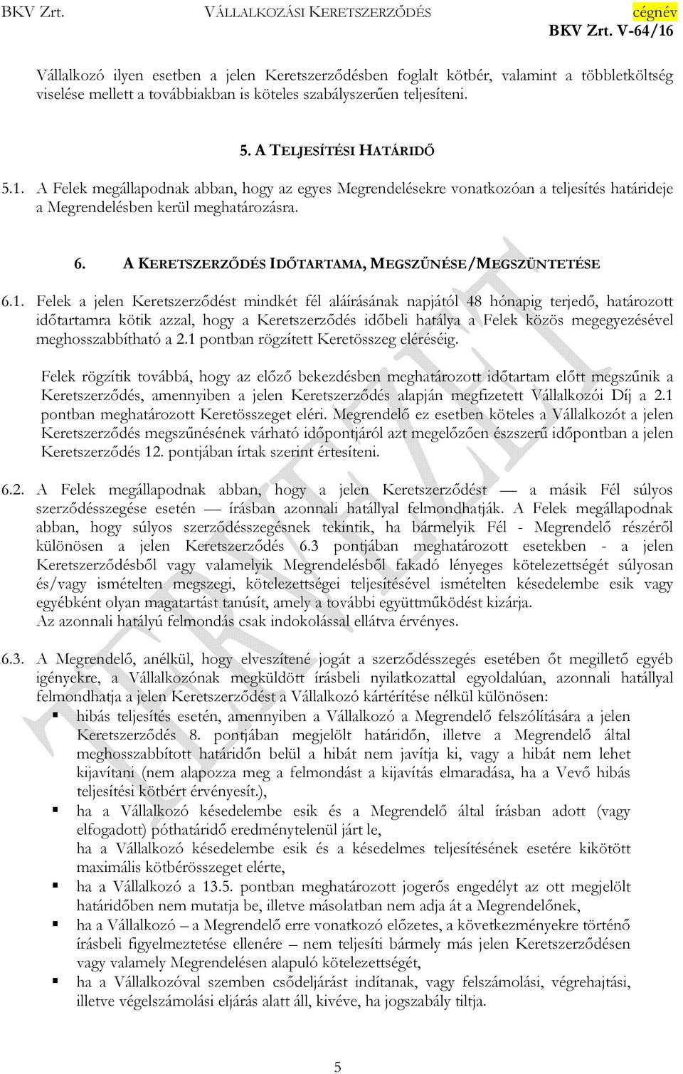 Felek a jelen Keretszerződést mindkét fél aláírásának napjától 48 hónapig terjedő, határozott időtartamra kötik azzal, hogy a Keretszerződés időbeli hatálya a Felek közös megegyezésével