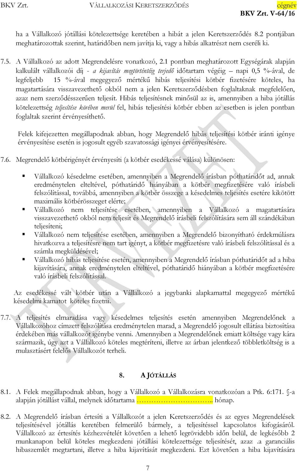 1 pontban meghatározott Egységárak alapján kalkulált vállalkozói díj - a kijavítás megtörténtéig terjedő időtartam végéig napi 0,5 %-ával, de legfeljebb 15 %-ával megegyező mértékű hibás teljesítési