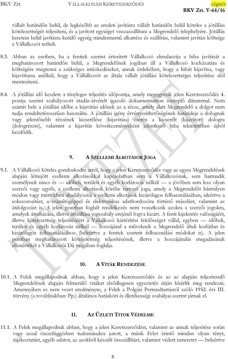 Abban az esetben, ha a fentiek szerint értesített Vállalkozó elmulasztja a hiba javítását a meghatározott határidőn belül, a Megrendelőnek jogában áll a Vállalkozó kockázatára és költségére megtenni