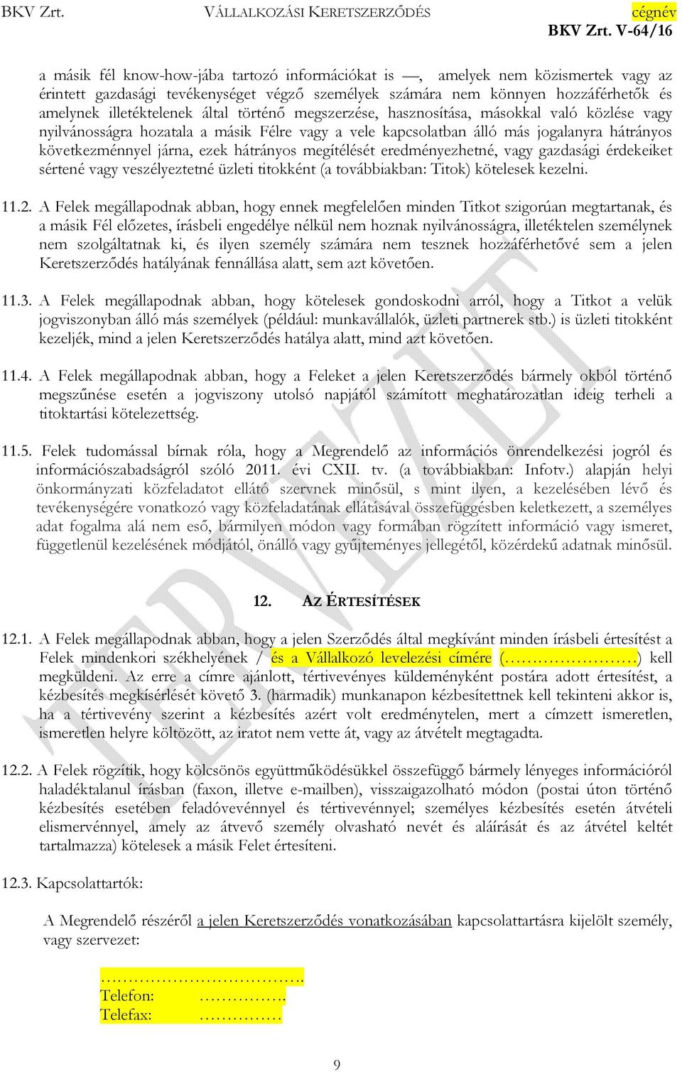megítélését eredményezhetné, vagy gazdasági érdekeiket sértené vagy veszélyeztetné üzleti titokként (a továbbiakban: Titok) kötelesek kezelni. 11.2.