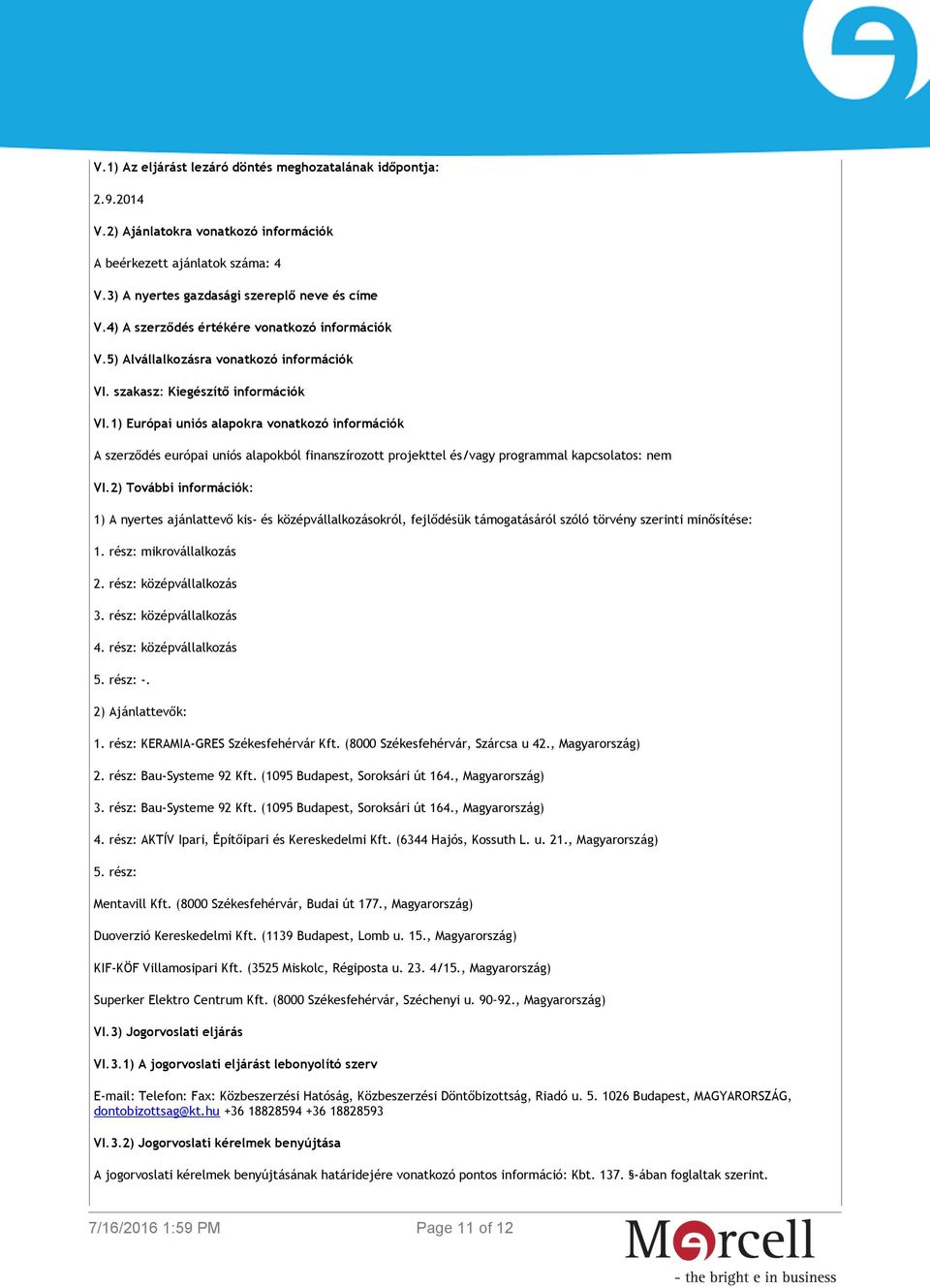 2) További információk: 1) A nyertes ajánlattevő kis- és középvállalkozásokról, fejlődésük támogatásáról szóló törvény szerinti minősítése: 1. rész: mikrovállalkozás 2. rész: középvállalkozás 3.