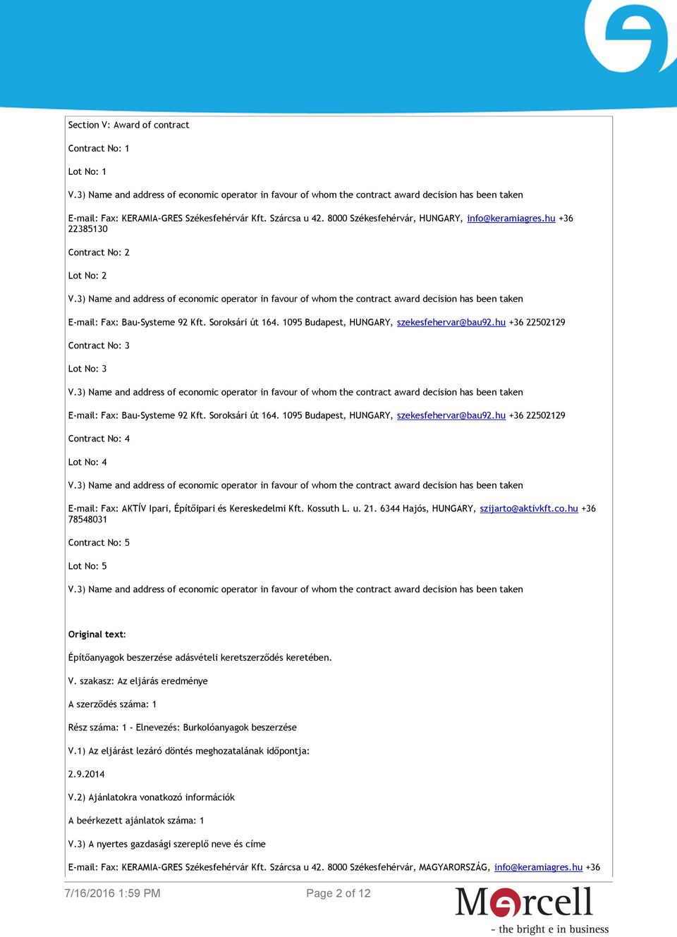 hu +36 22502129 Contract No: 3 Lot No: 3 E-mail: Fax: Bau-Systeme 92 Kft. Soroksári út 164. 1095 Budapest, HUNGARY, szekesfehervar@bau92.