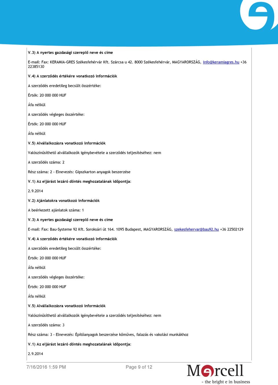 5) Alvállalkozásra vonatkozó információk Valószínűsíthető alvállalkozók igénybevétele a szerződés teljesítéséhez: nem A szerződés száma: 2 Rész száma: 2 - Elnevezés: Gipszkarton anyagok beszerzése