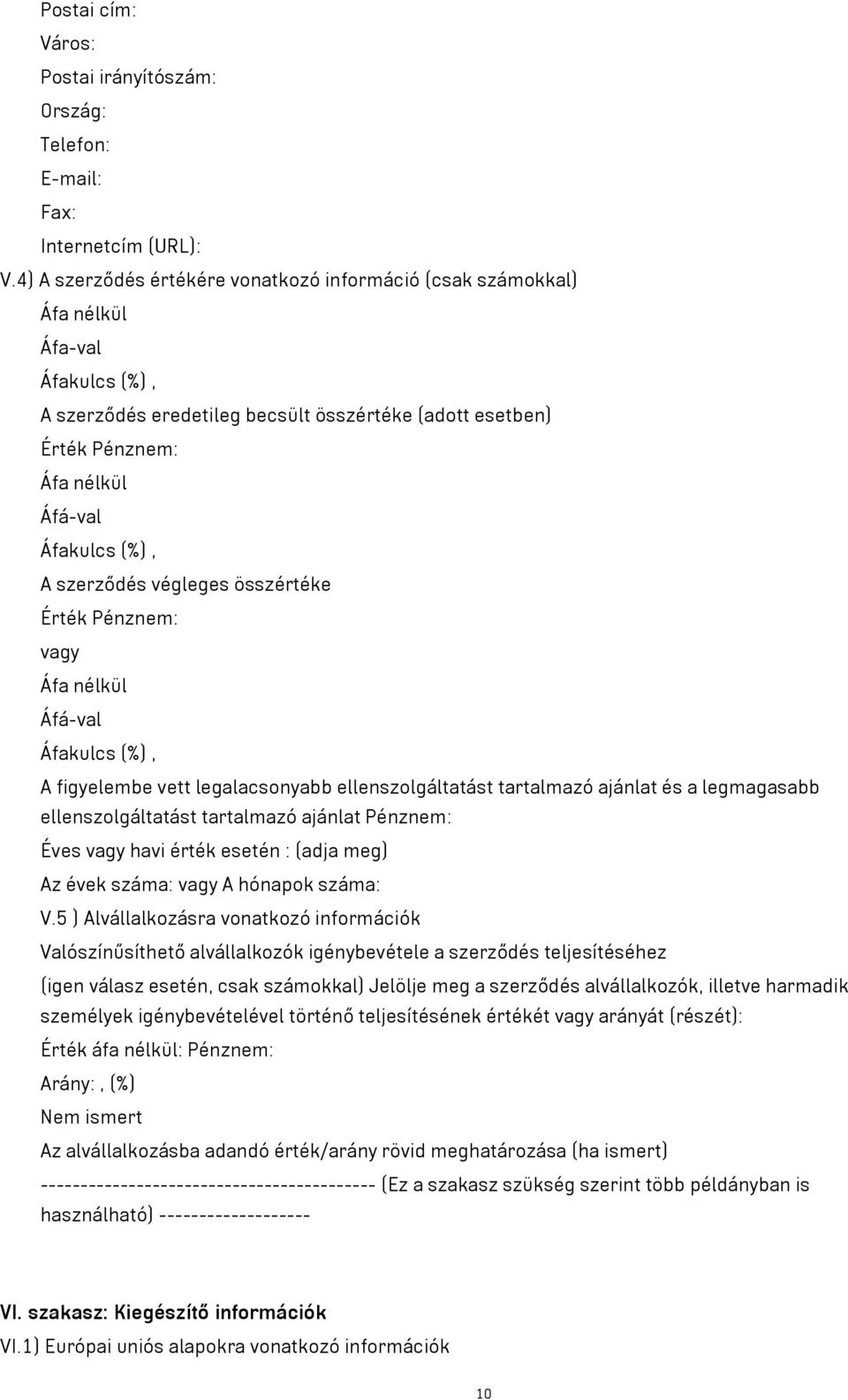 figyelembe vett legalacsonyabb ellenszolgáltatást tartalmazó ajánlat és a legmagasabb ellenszolgáltatást tartalmazó ajánlat Pénznem: Éves vagy havi érték esetén : (adja meg) Az évek száma: vagy A