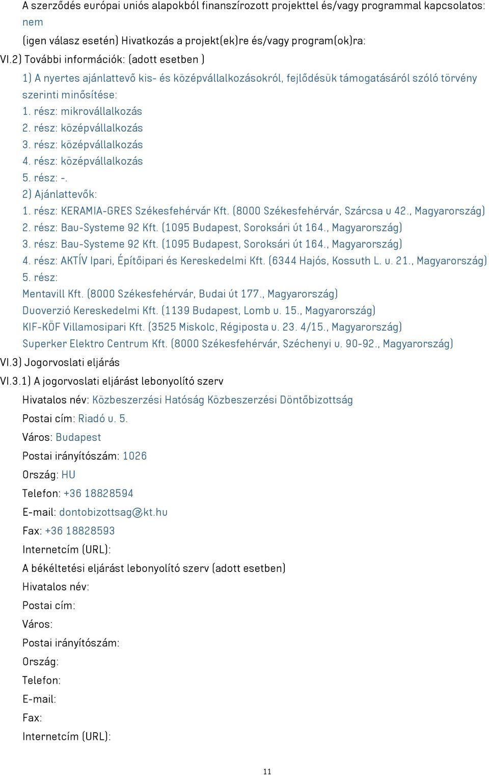 rész: középvállalkozás 3. rész: középvállalkozás 4. rész: középvállalkozás 5. rész: -. 2) Ajánlattevők: 1. rész: KERAMIA-GRES Székesfehérvár Kft. (8000 Székesfehérvár, Szárcsa u 42., Magyarország) 2.