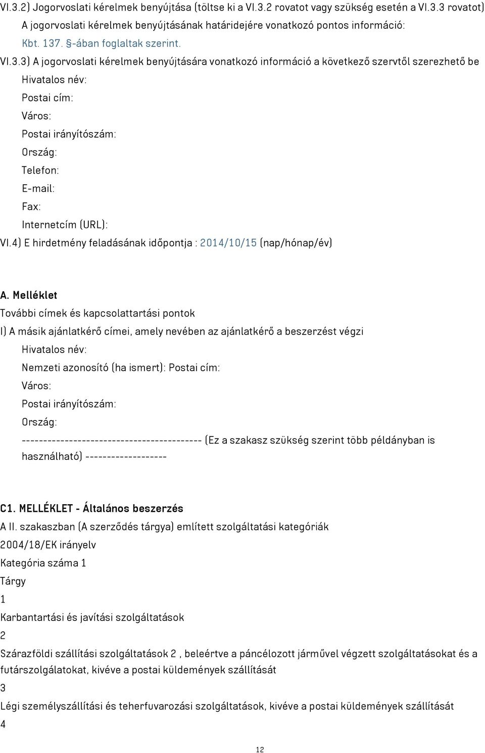 3) A jogorvoslati kérelmek benyújtására vonatkozó információ a következő szervtől szerezhető be Hivatalos név: Postai cím: Város: Postai irányítószám: Ország: Telefon: E-mail: Fax: VI.