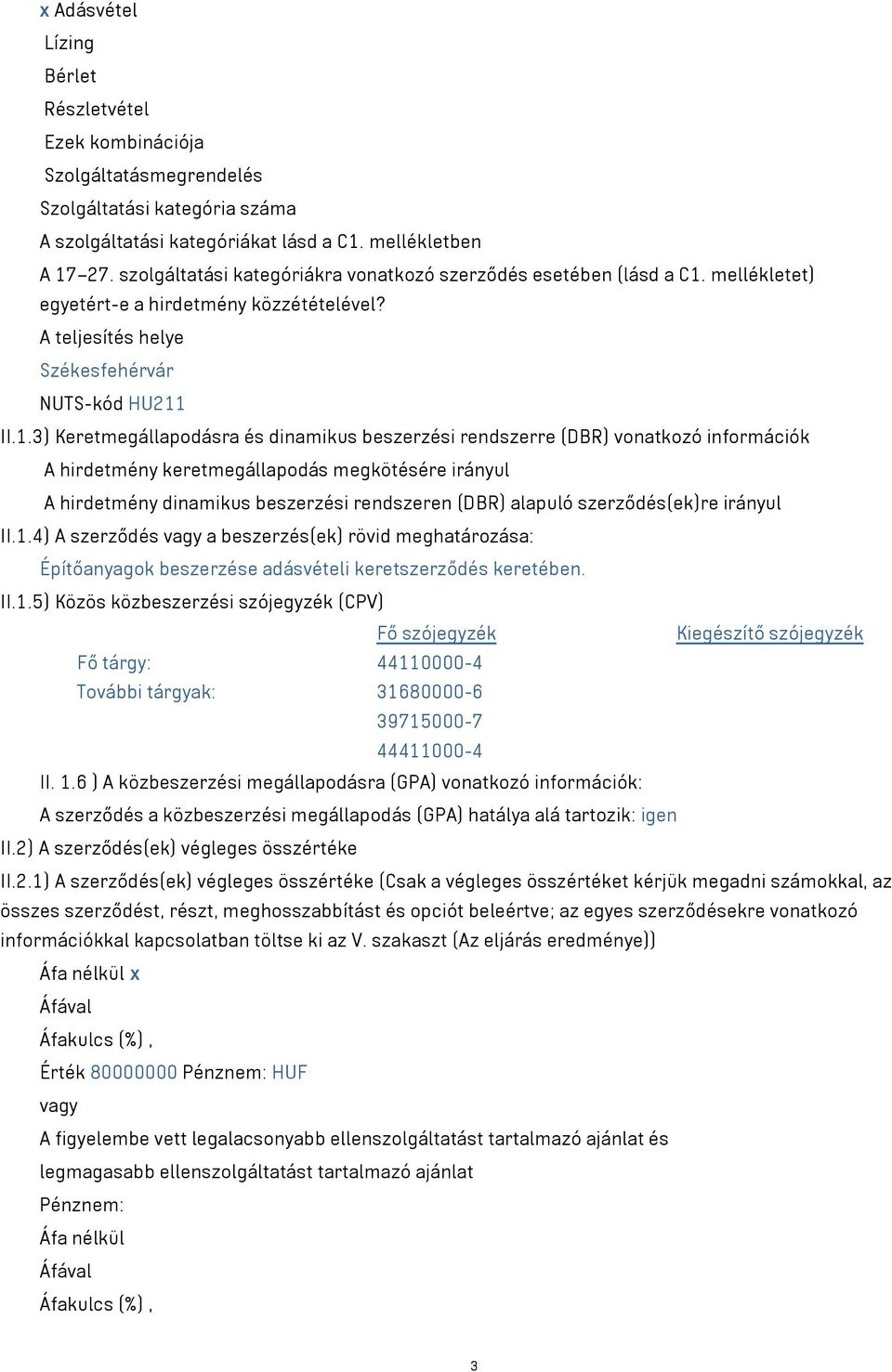 mellékletet) egyetért-e a hirdetmény közzétételével? A teljesítés helye Székesfehérvár NUTS-kód HU211