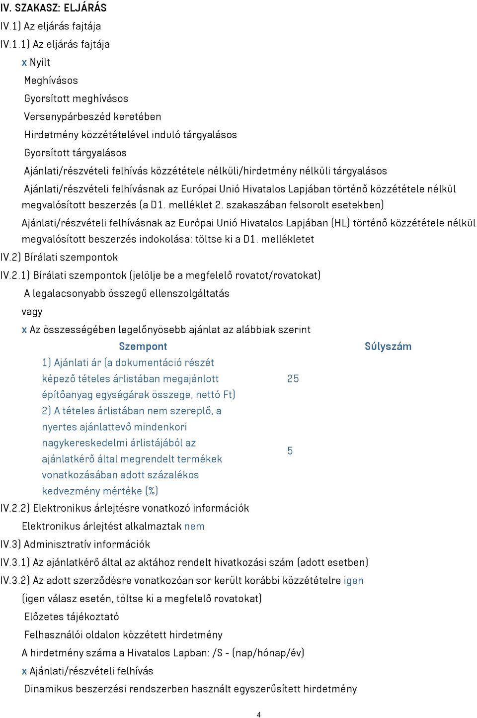 1) Az eljárás fajtája x Nyílt Meghívásos Gyorsított meghívásos Versenypárbeszéd keretében Hirdetmény közzétételével induló tárgyalásos Gyorsított tárgyalásos Ajánlati/részvételi felhívás közzététele