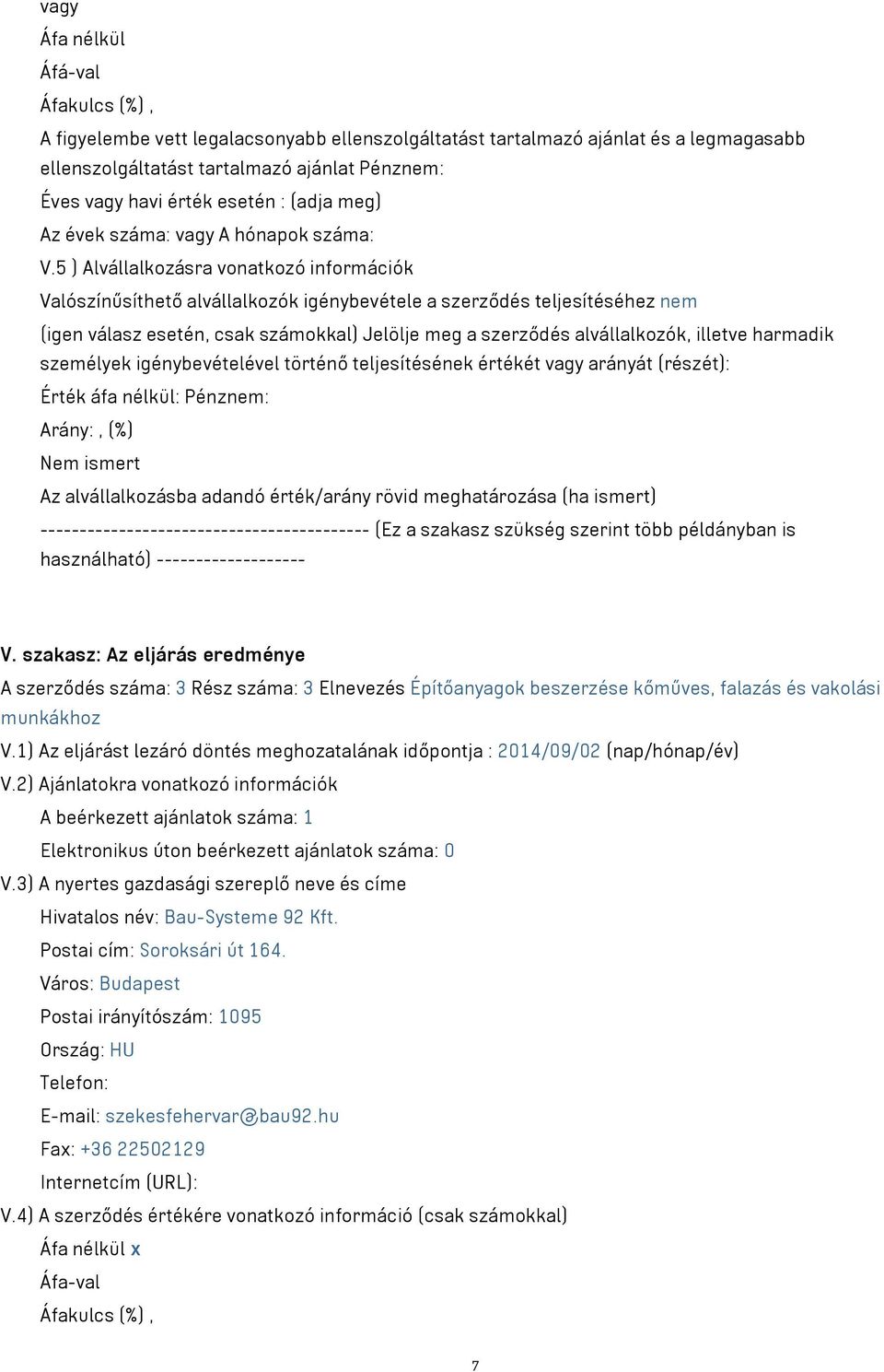 5 ) Alvállalkozásra vonatkozó információk Valószínűsíthető alvállalkozók igénybevétele a szerződés teljesítéséhez nem (igen válasz esetén, csak számokkal) Jelölje meg a szerződés alvállalkozók,