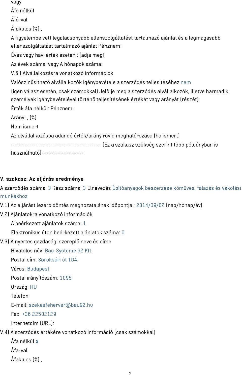 5 ) Alvállalkozásra vonatkozó információk Valószínűsíthető alvállalkozók igénybevétele a szerződés teljesítéséhez nem (igen válasz esetén, csak számokkal) Jelölje meg a szerződés alvállalkozók,