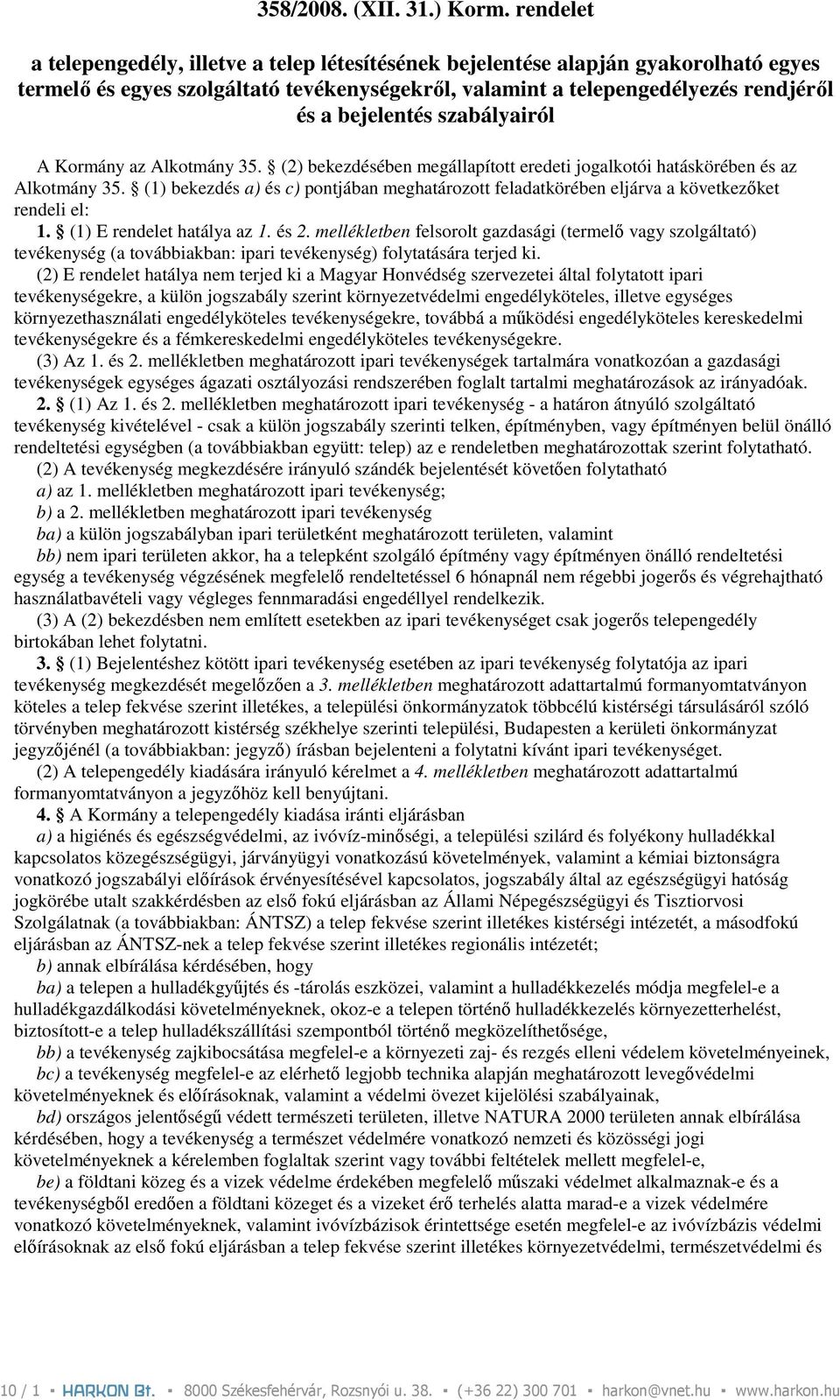 szabályairól A Kormány az Alkotmány 35. (2) bekezdésében megállapított eredeti jogalkotói hatáskörében és az Alkotmány 35.