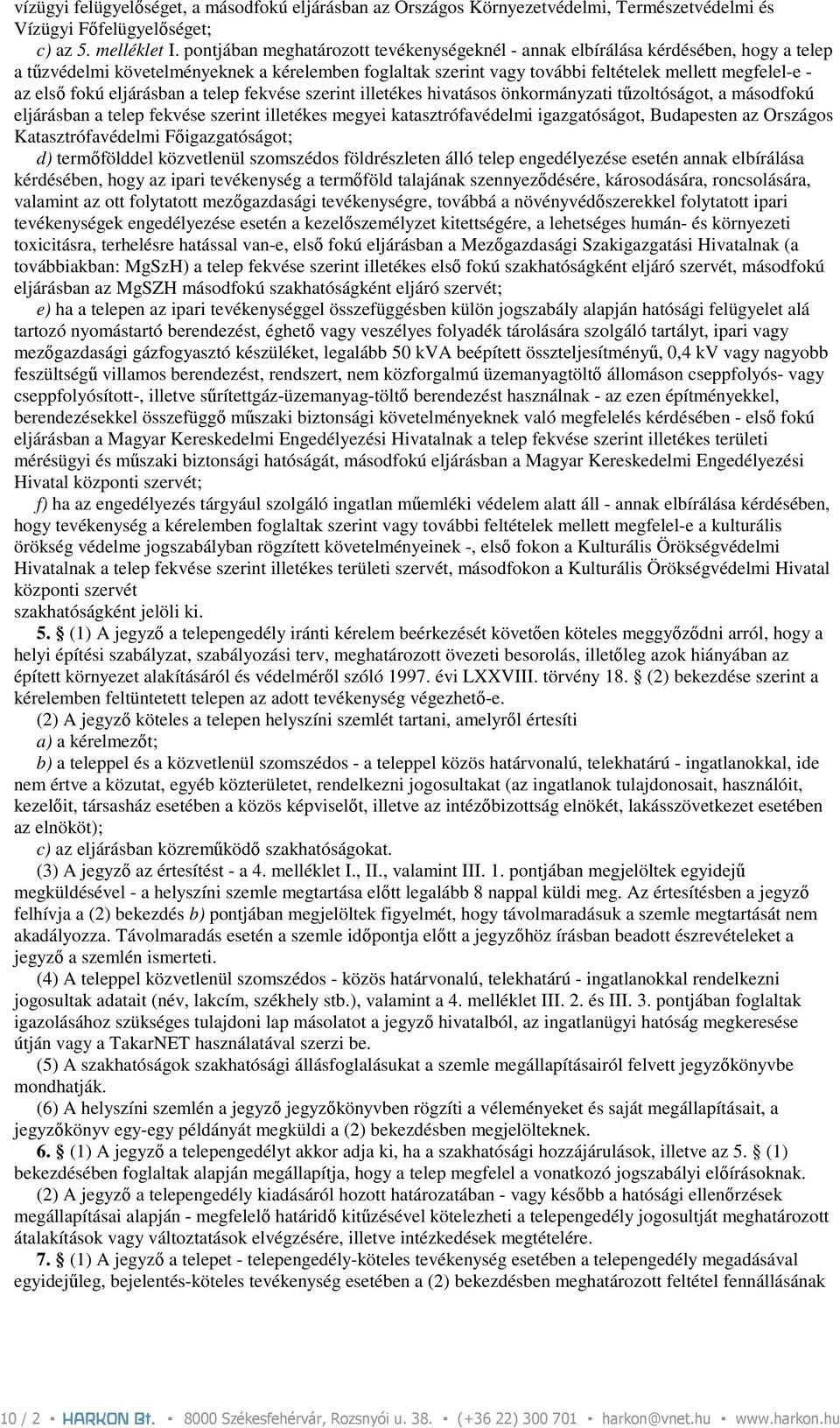 fokú eljárásban a telep fekvése szerint illetékes hivatásos önkormányzati tőzoltóságot, a másodfokú eljárásban a telep fekvése szerint illetékes megyei katasztrófavédelmi igazgatóságot, Budapesten az