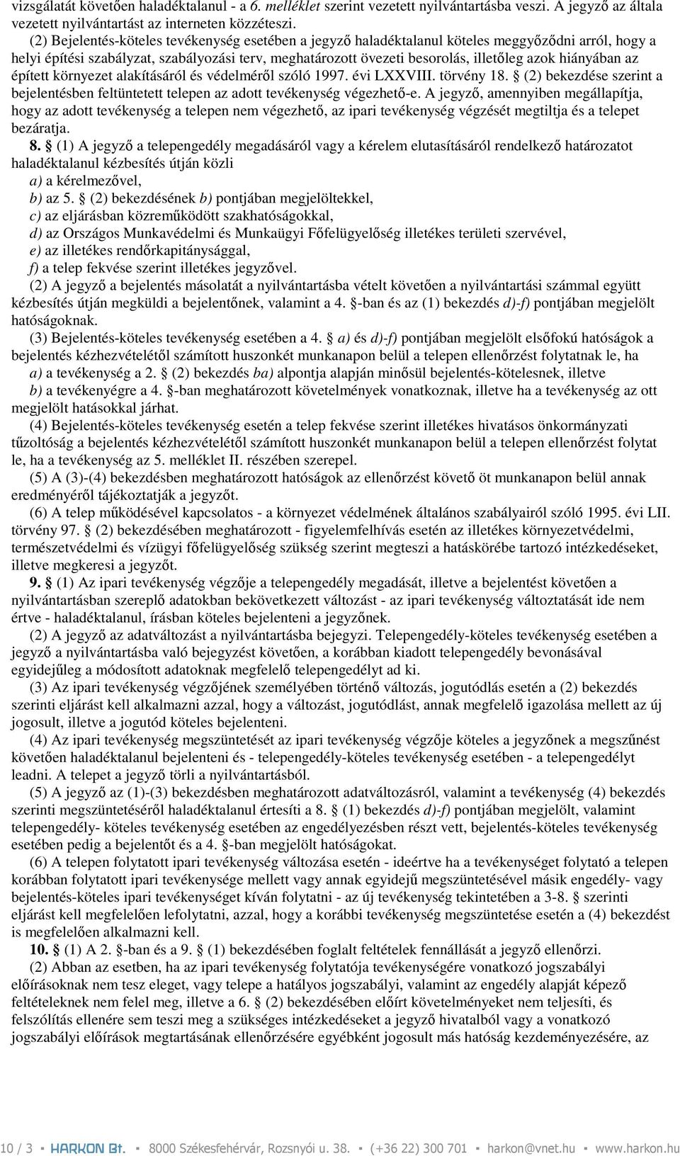 hiányában az épített környezet alakításáról és védelmérıl szóló 1997. évi LXXVIII. törvény 18. (2) bekezdése szerint a bejelentésben feltüntetett telepen az adott tevékenység végezhetı-e.