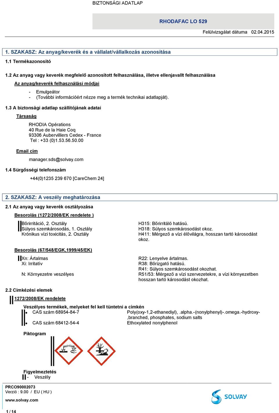 technikai adatlapját). 1.3 A biztonsági adatlap szállítójának adatai Társaság Email cím RHODIA Opérations 40 Rue de la Haie Coq 93306 Aubervilliers Cedex - France Tel : +33 (0)1.53.56.50.00 manager.