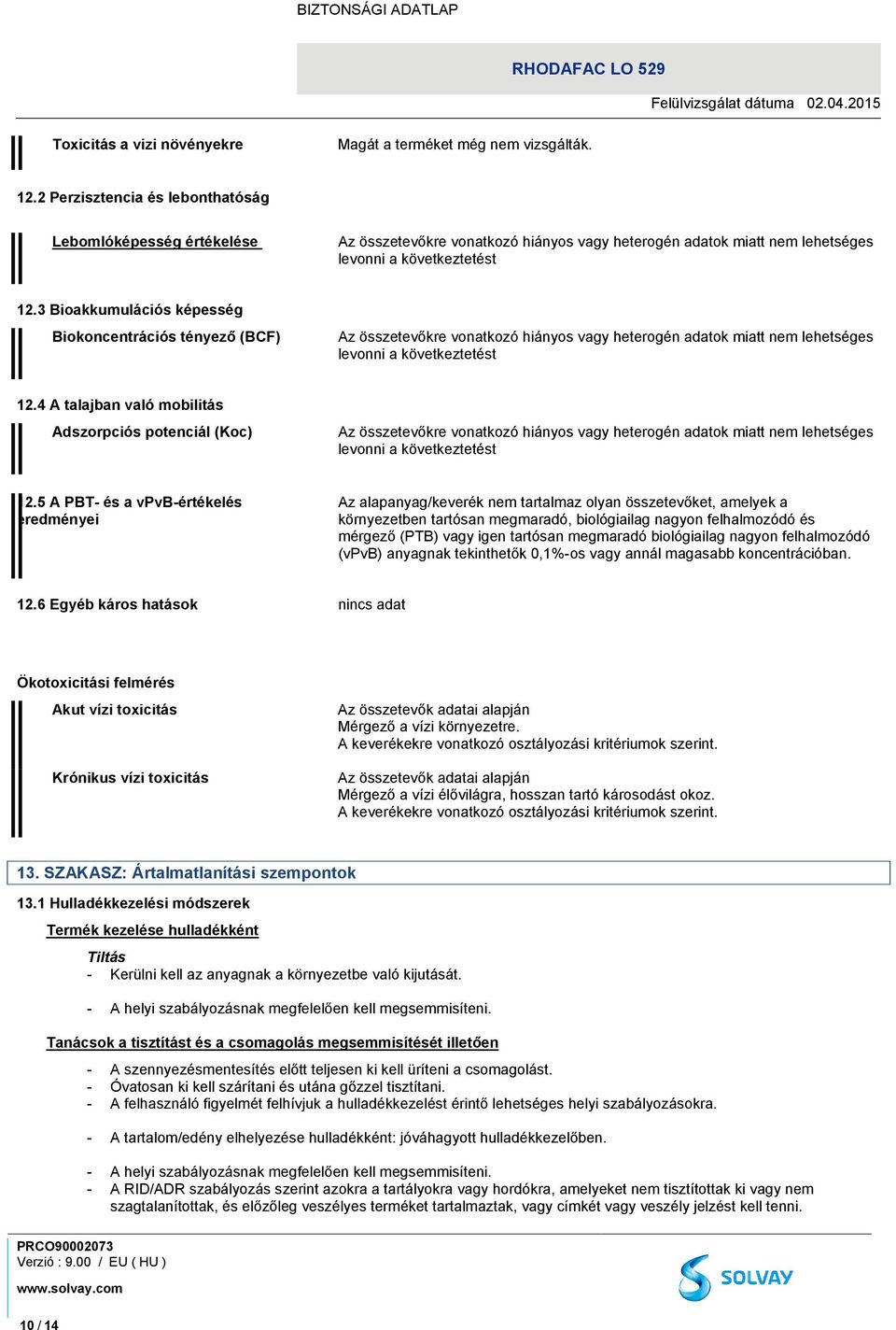 3 Bioakkumulációs képesség Biokoncentrációs tényező (BCF) Az összetevőkre vonatkozó hiányos vagy heterogén adatok miatt nem lehetséges levonni a következtetést 12.
