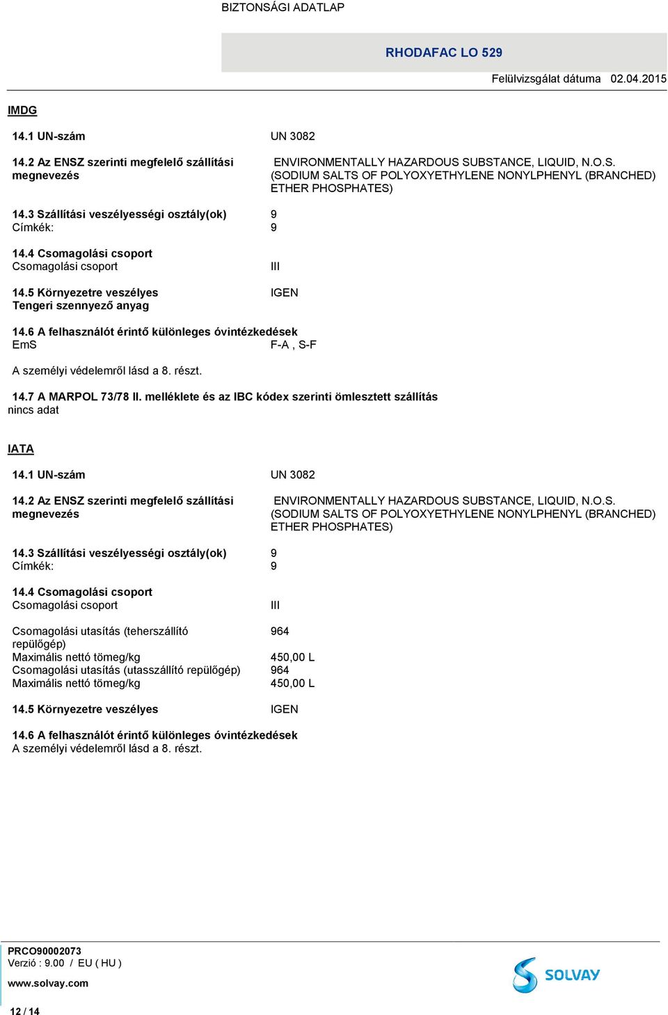 6 A felhasználót érintő különleges óvintézkedések EmS F-A, S-F A személyi védelemről lásd a 8. részt. 14.7 A MARPOL 73/78 II. melléklete és az IBC kódex szerinti ömlesztett szállítás IATA 14.