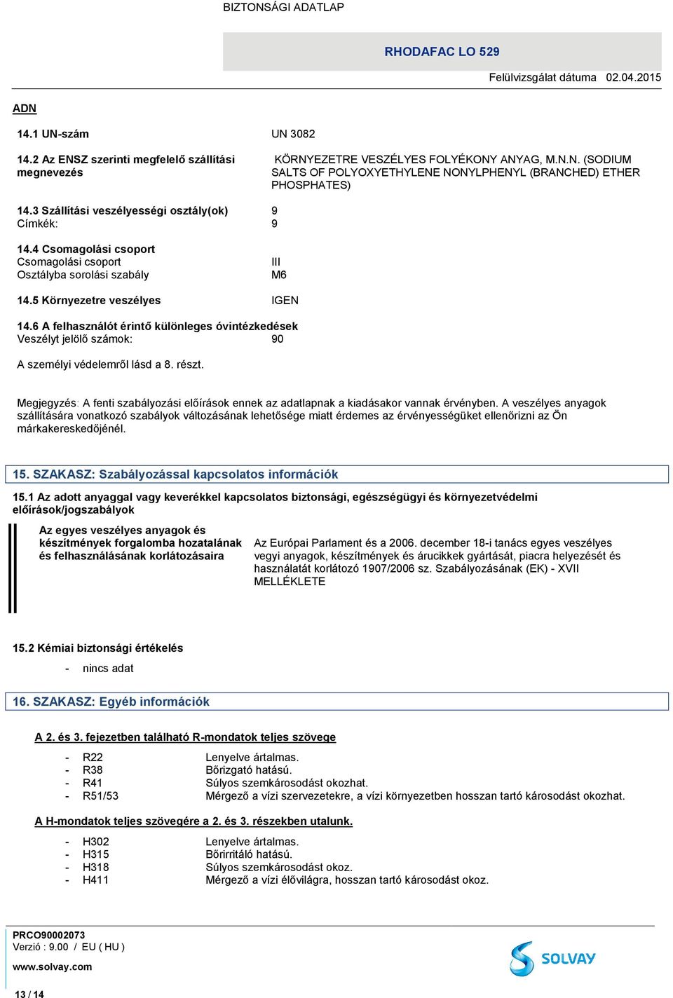 6 A felhasználót érintő különleges óvintézkedések Veszélyt jelölő számok: 90 A személyi védelemről lásd a 8. részt.