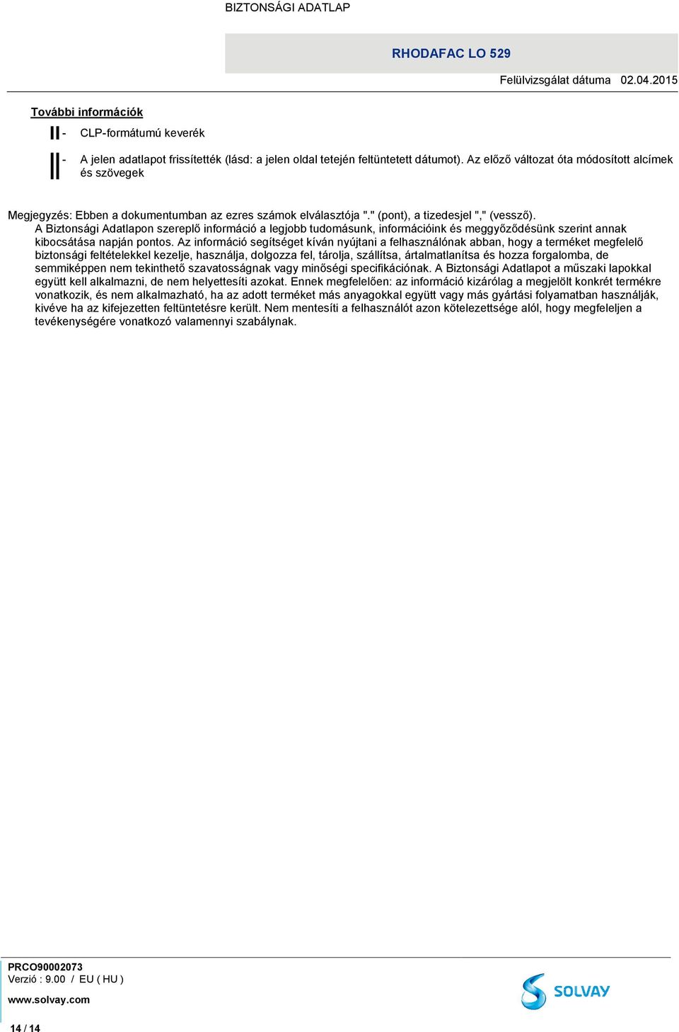 A Biztonsági Adatlapon szereplő információ a legjobb tudomásunk, információink és meggyőződésünk szerint annak kibocsátása napján pontos.