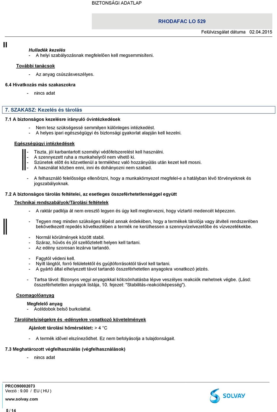 Egészségügyi intézkedések - Tiszta, jól karbantartott személyi védőfelszerelést kell használni. - A szennyezett ruha a munkahelyről nem vihető ki.